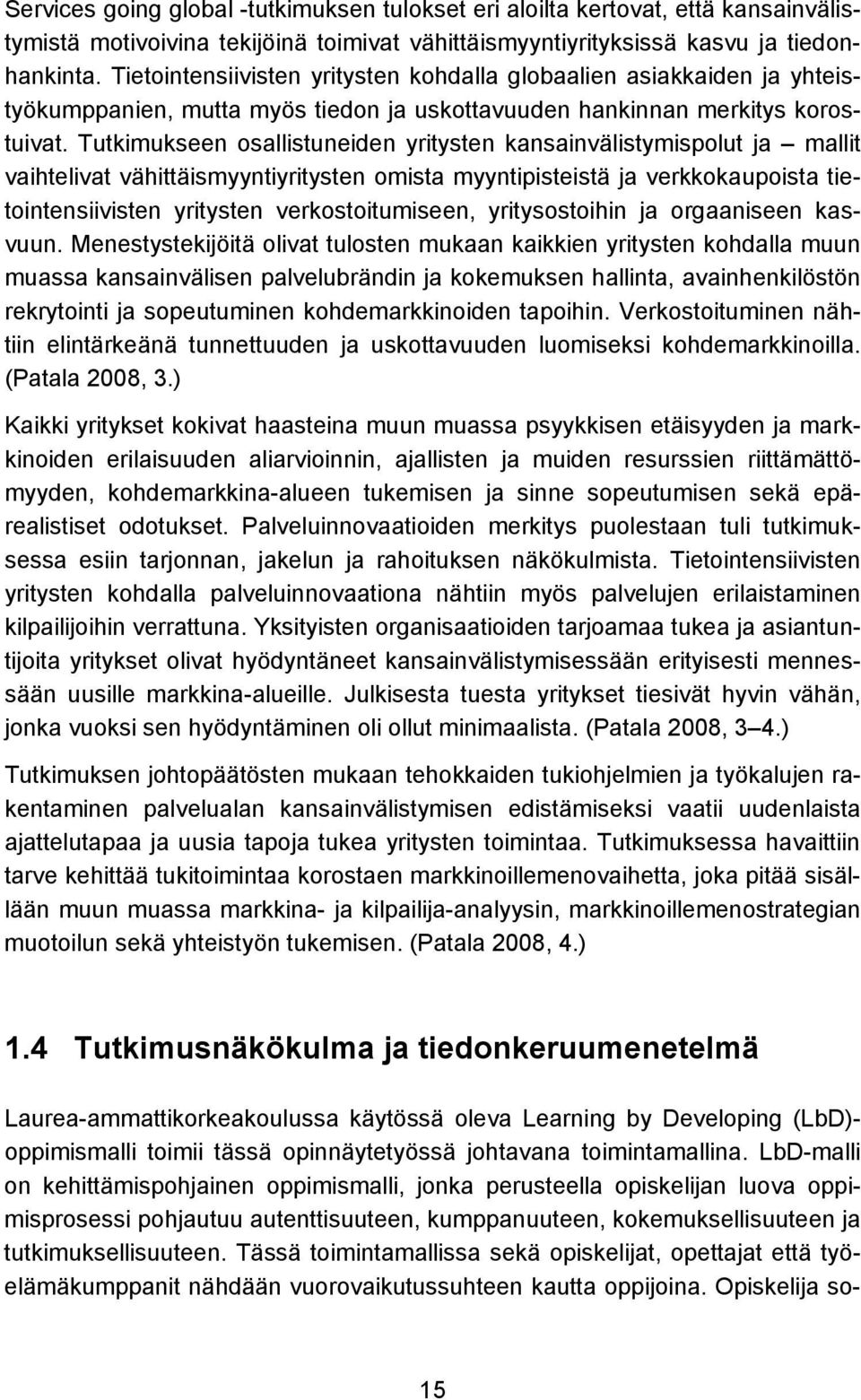 Tutkimukseen osallistuneiden yritysten kansainvälistymispolut ja mallit vaihtelivat vähittäismyyntiyritysten omista myyntipisteistä ja verkkokaupoista tietointensiivisten yritysten verkostoitumiseen,