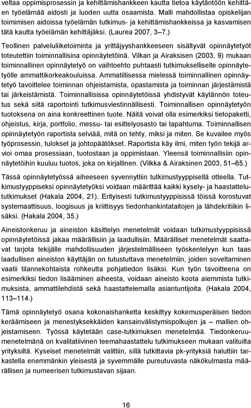 ) Teollinen palveluliiketoiminta ja yrittäjyyshankkeeseen sisältyvät opinnäytetyöt toteutettiin toiminnallisina opinnäytetöinä.