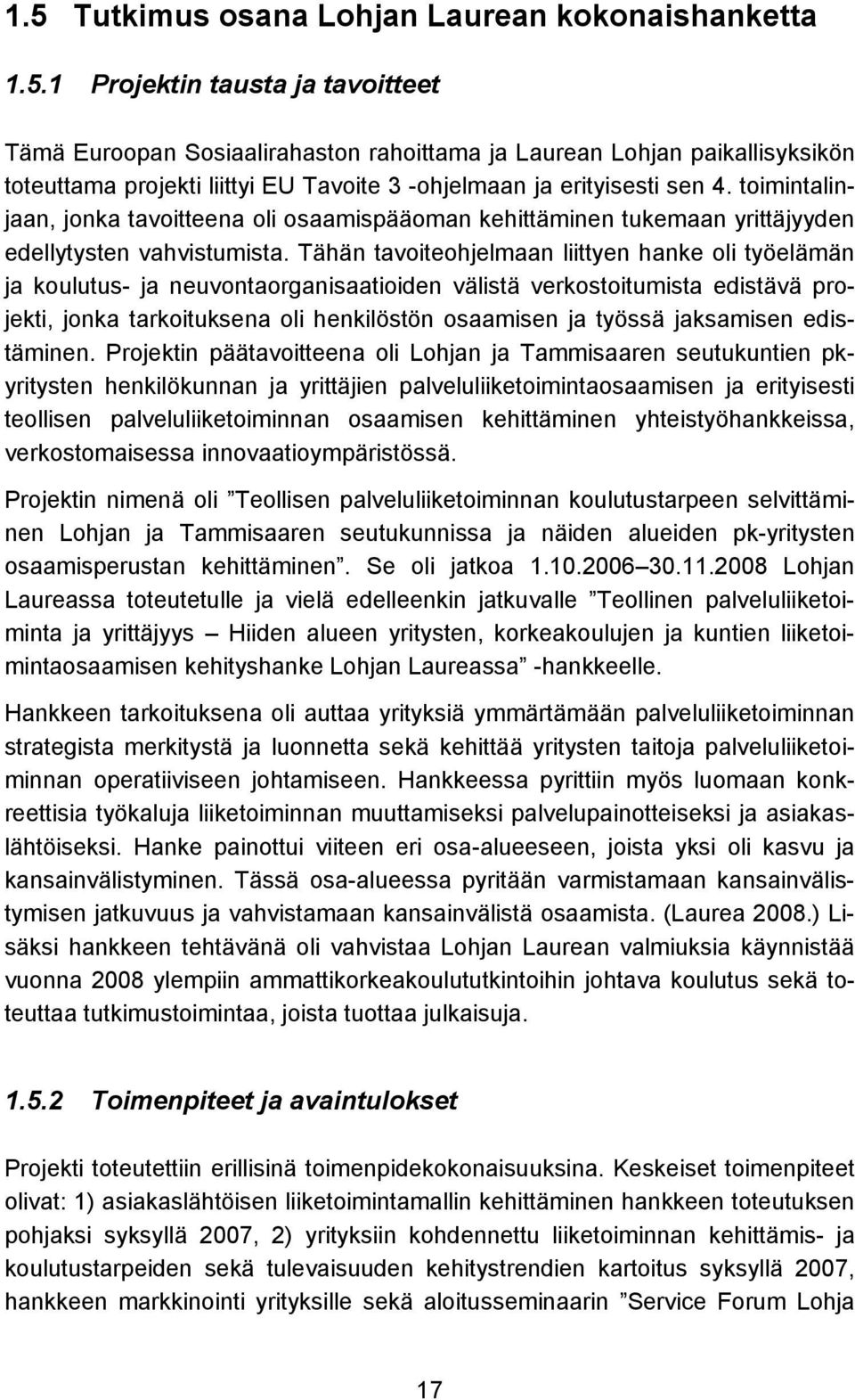 Tähän tavoiteohjelmaan liittyen hanke oli työelämän ja koulutus- ja neuvontaorganisaatioiden välistä verkostoitumista edistävä projekti, jonka tarkoituksena oli henkilöstön osaamisen ja työssä