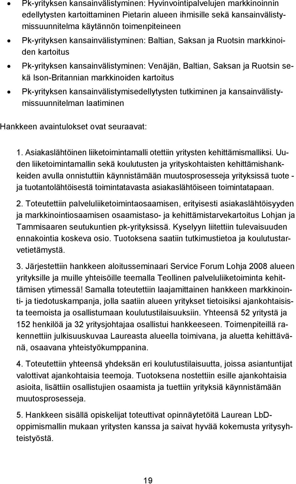 kansainvälistymisedellytysten tutkiminen ja kansainvälistymissuunnitelman laatiminen Hankkeen avaintulokset ovat seuraavat: 1.