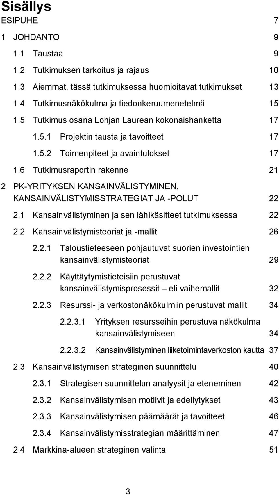 6 Tutkimusraportin rakenne 21 2 PK-YRITYKSEN KANSAINVÄLISTYMINEN, KANSAINVÄLISTYMISSTRATEGIAT JA -POLUT 22 2.1 Kansainvälistyminen ja sen lähikäsitteet tutkimuksessa 22 2.