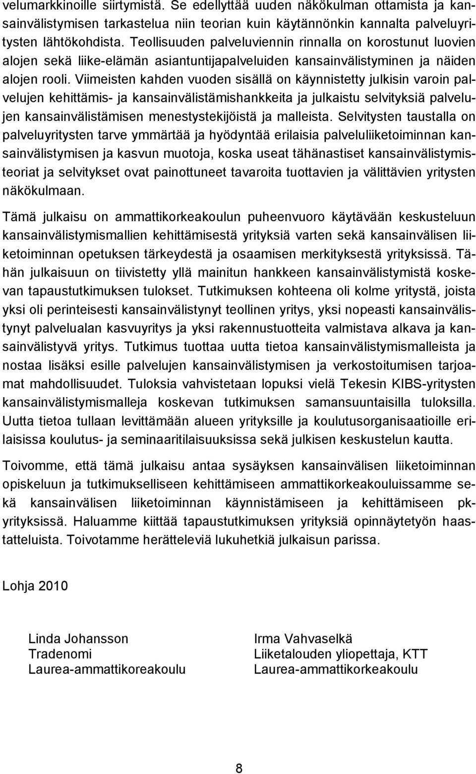 Viimeisten kahden vuoden sisällä on käynnistetty julkisin varoin palvelujen kehittämis- ja kansainvälistämishankkeita ja julkaistu selvityksiä palvelujen kansainvälistämisen menestystekijöistä ja