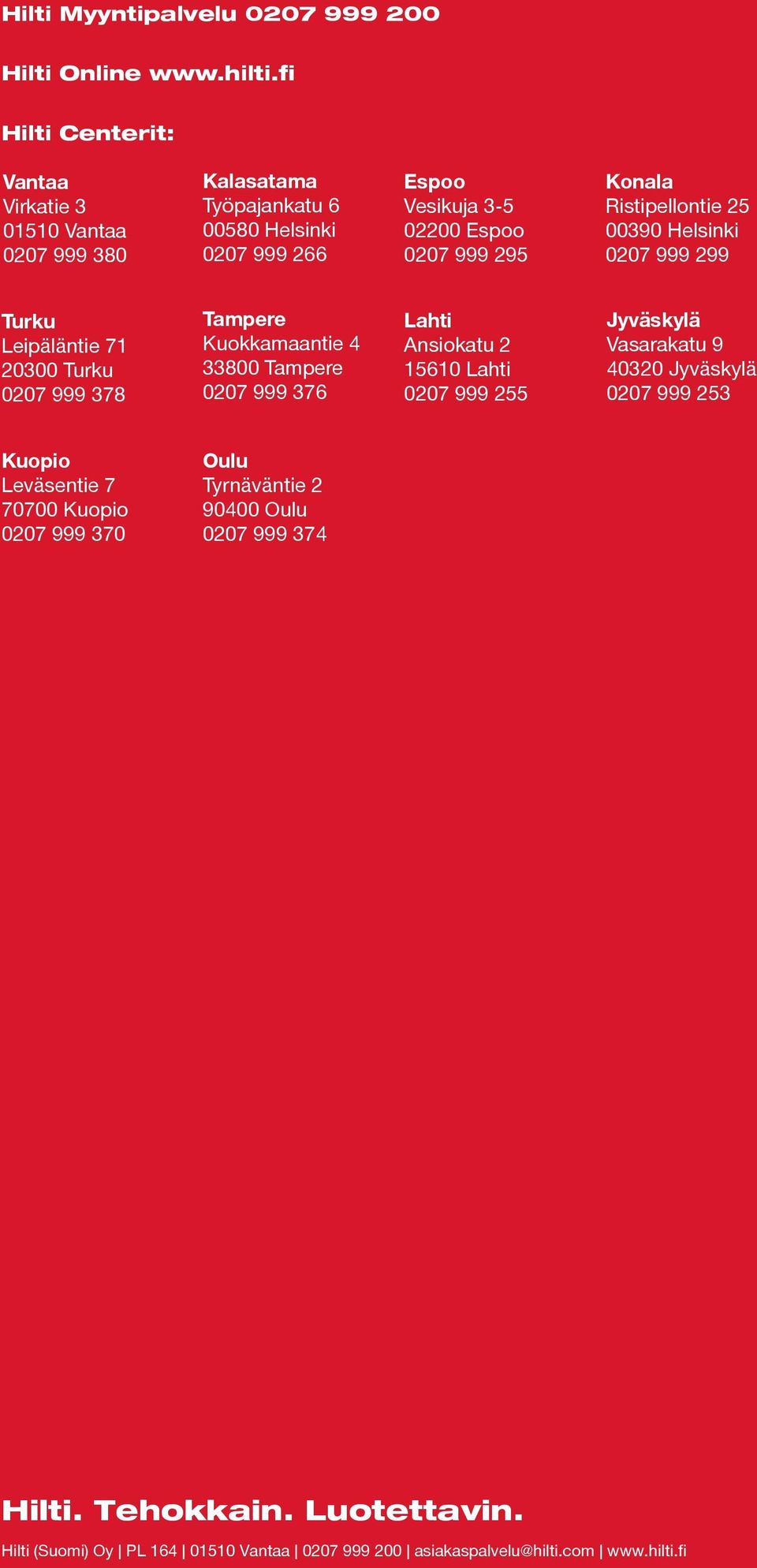 Ristipellontie 25 00390 Helsinki 0207 999 299 Turku Leipäläntie 71 20300 Turku 0207 999 378 Tampere Kuokkamaantie 4 33800 Tampere 0207 999 376 Lahti Ansiokatu 2 15610