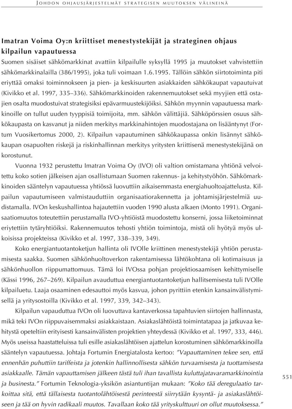 1997, 335 336). Sähkömarkkinoiden rakennemuutokset sekä myyjien että ostajien osalta muodostuivat strategisiksi epävarmuustekijöiksi.