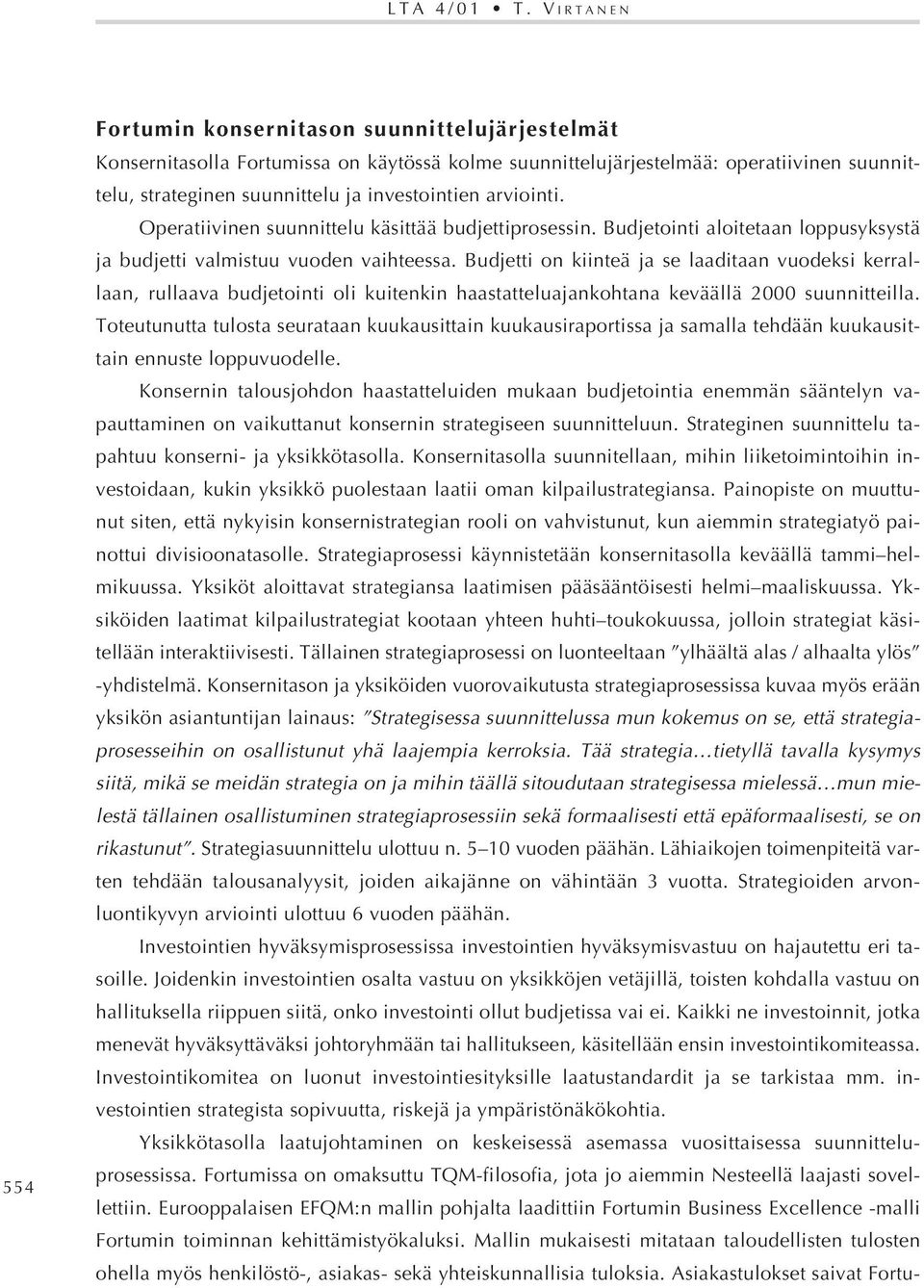 arviointi. Operatiivinen suunnittelu käsittää budjettiprosessin. Budjetointi aloitetaan loppusyksystä ja budjetti valmistuu vuoden vaihteessa.