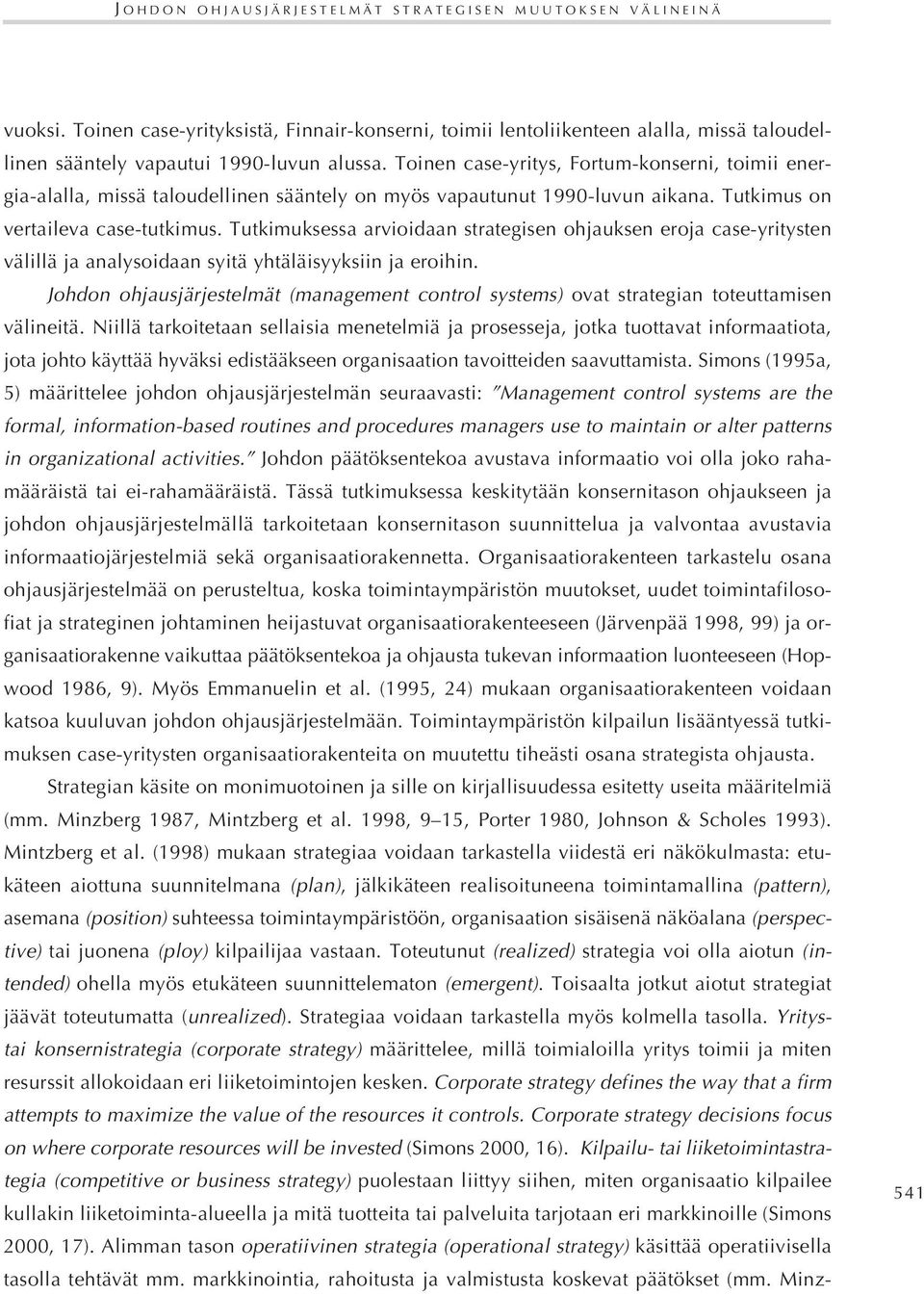 Tutkimuksessa arvioidaan strategisen ohjauksen eroja case-yritysten välillä ja analysoidaan syitä yhtäläisyyksiin ja eroihin.