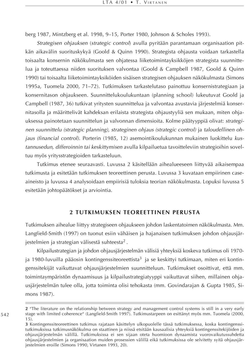 Strategista ohjausta voidaan tarkastella toisaalta konsernin näkökulmasta sen ohjatessa liiketoimintayksikköjen strategista suunnittelua ja toteuttaessa niiden suorituksen valvontaa (Goold & Campbell