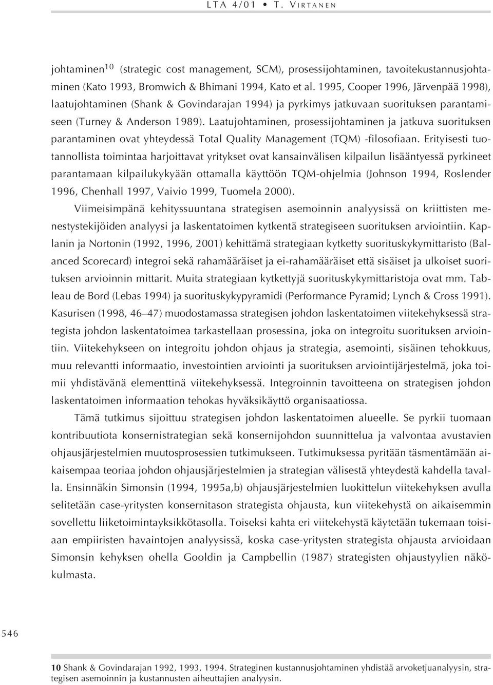 Laatujohtaminen, prosessijohtaminen ja jatkuva suorituksen parantaminen ovat yhteydessä Total Quality Management (TQM) -filosofiaan.