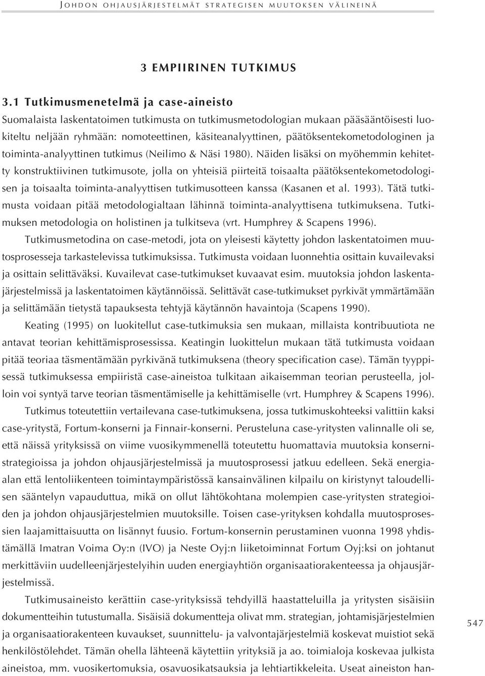 päätöksentekometodologinen ja toiminta-analyyttinen tutkimus (Neilimo & Näsi 1980).
