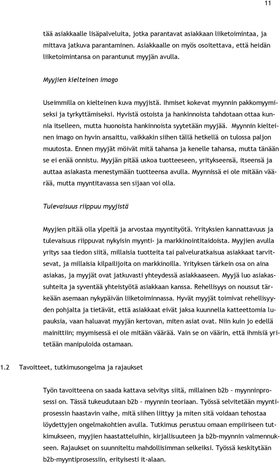 Ihmiset kokevat myynnin pakkomyymiseksi ja tyrkyttämiseksi. Hyvistä ostoista ja hankinnoista tahdotaan ottaa kunnia itselleen, mutta huonoista hankinnoista syytetään myyjää.