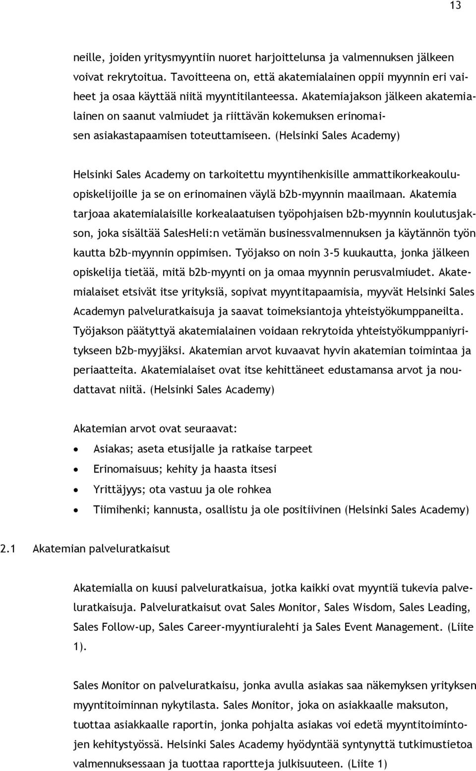 Akatemiajakson jälkeen akatemialainen on saanut valmiudet ja riittävän kokemuksen erinomaisen asiakastapaamisen toteuttamiseen.