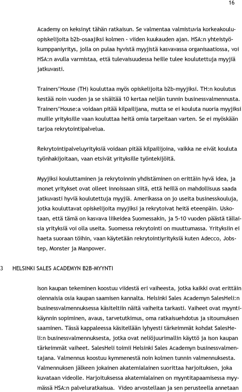 Trainers House (TH) kouluttaa myös opiskelijoita b2b-myyjiksi. TH:n koulutus kestää noin vuoden ja se sisältää 10 kertaa neljän tunnin businessvalmennusta.