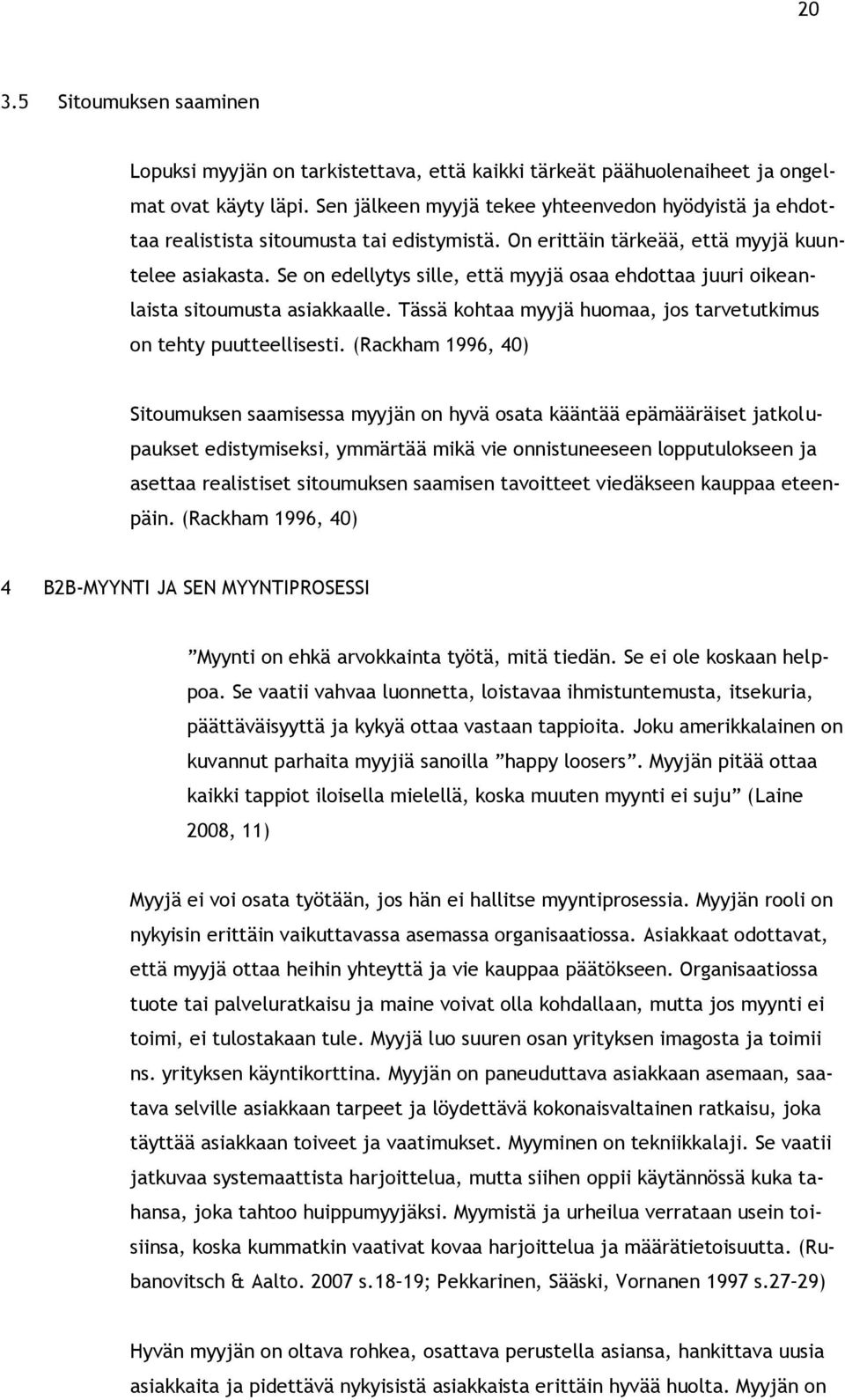 Se on edellytys sille, että myyjä osaa ehdottaa juuri oikeanlaista sitoumusta asiakkaalle. Tässä kohtaa myyjä huomaa, jos tarvetutkimus on tehty puutteellisesti.