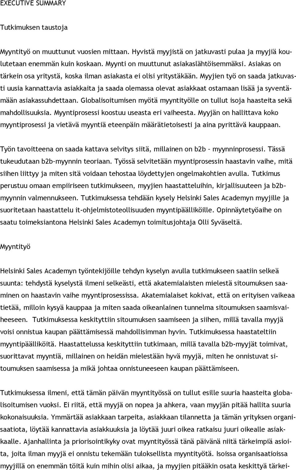 Myyjien työ on saada jatkuvasti uusia kannattavia asiakkaita ja saada olemassa olevat asiakkaat ostamaan lisää ja syventämään asiakassuhdettaan.