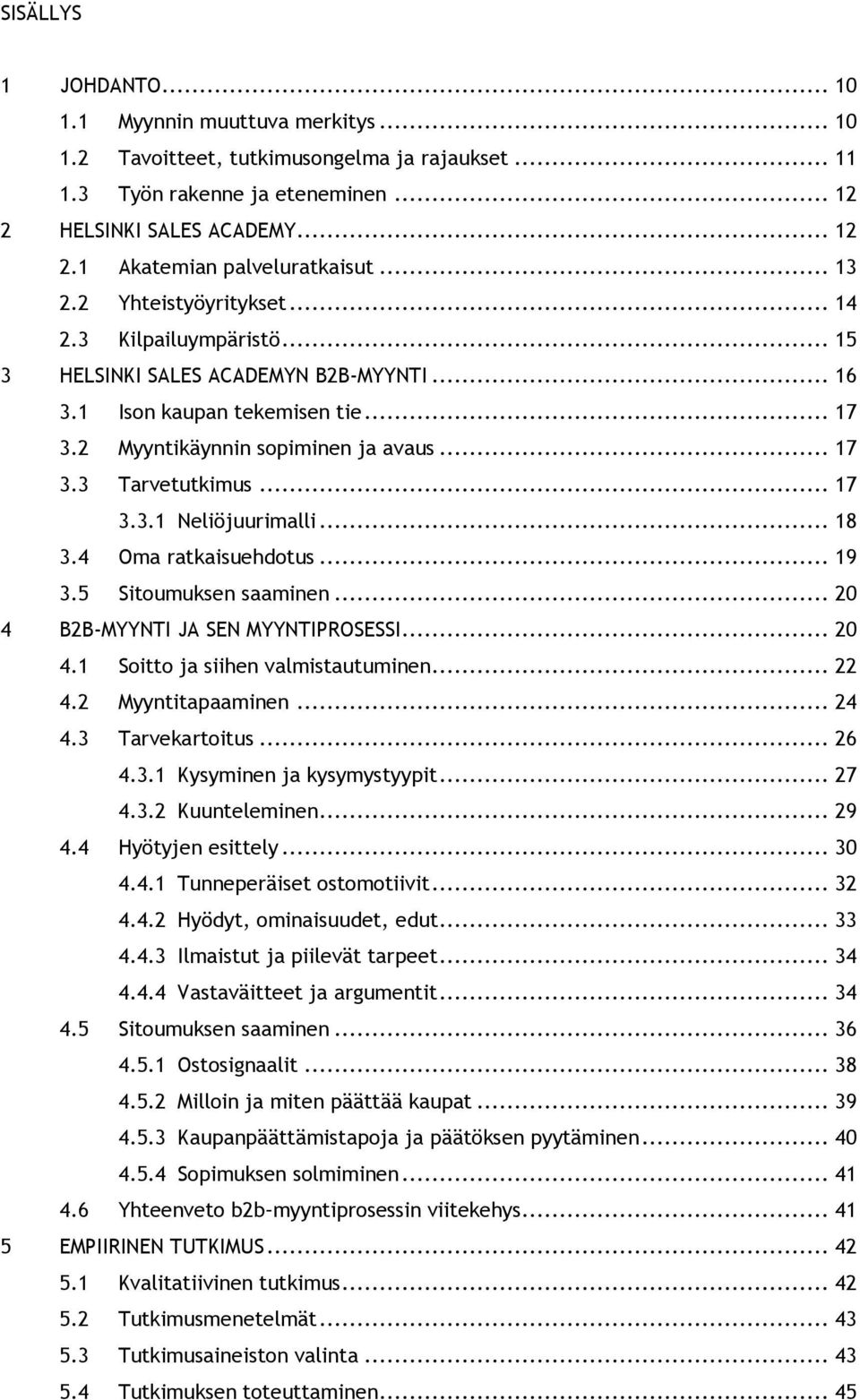 .. 17 3.3.1 Neliöjuurimalli... 18 3.4 Oma ratkaisuehdotus... 19 3.5 Sitoumuksen saaminen... 20 4 B2B-MYYNTI JA SEN MYYNTIPROSESSI... 20 4.1 Soitto ja siihen valmistautuminen... 22 4.