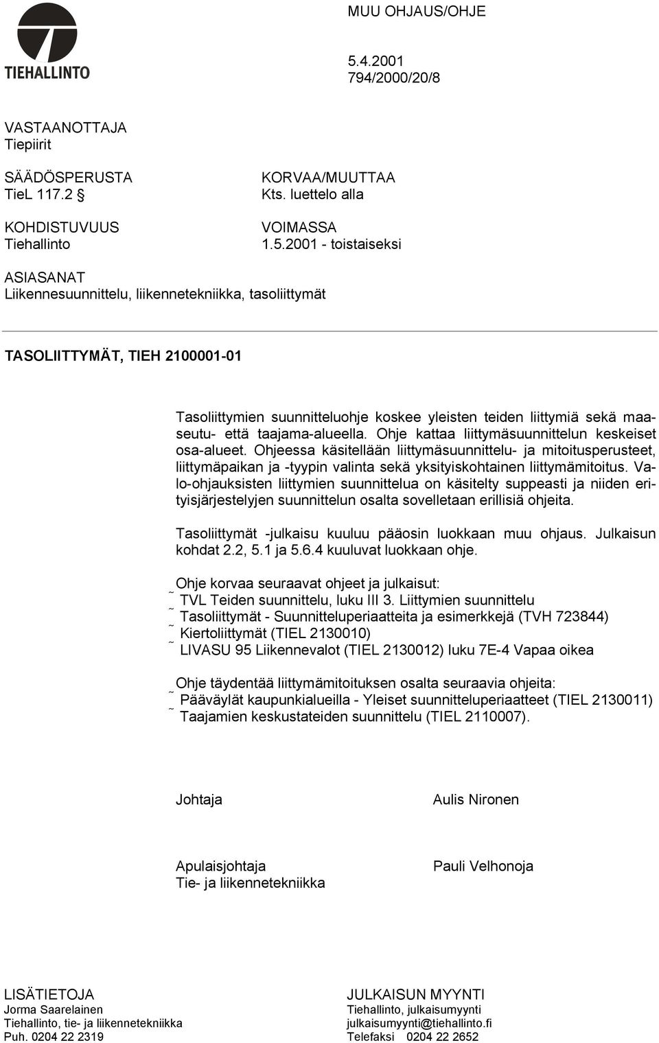 2001 - toistaiseksi ASIASANAT Liikennesuunnittelu, liikennetekniikka, tasoliittymät TASOLIITTYMÄT, TIEH 2100001-01 Tasoliittymien suunnitteluohje koskee yleisten teiden liittymiä sekä maaseutu- että