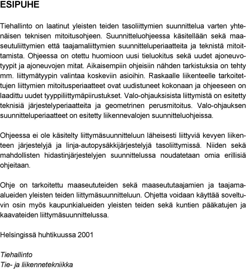 Ohjeessa on otettu huomioon uusi tieluokitus sekä uudet ajoneuvotyypit ja ajoneuvojen mitat. Aikaisempiin ohjeisiin nähden tarkistuksia on tehty mm. liittymätyypin valintaa koskeviin asioihin.