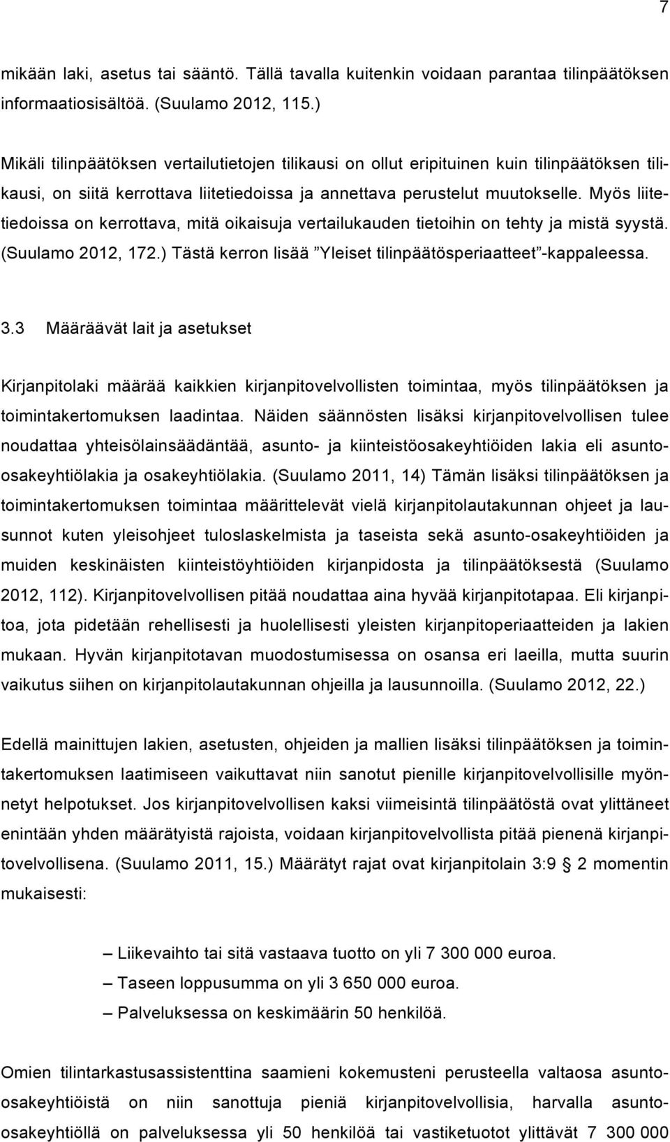 Myös liitetiedoissa on kerrottava, mitä oikaisuja vertailukauden tietoihin on tehty ja mistä syystä. (Suulamo 2012, 172.) Tästä kerron lisää Yleiset tilinpäätösperiaatteet -kappaleessa. 3.