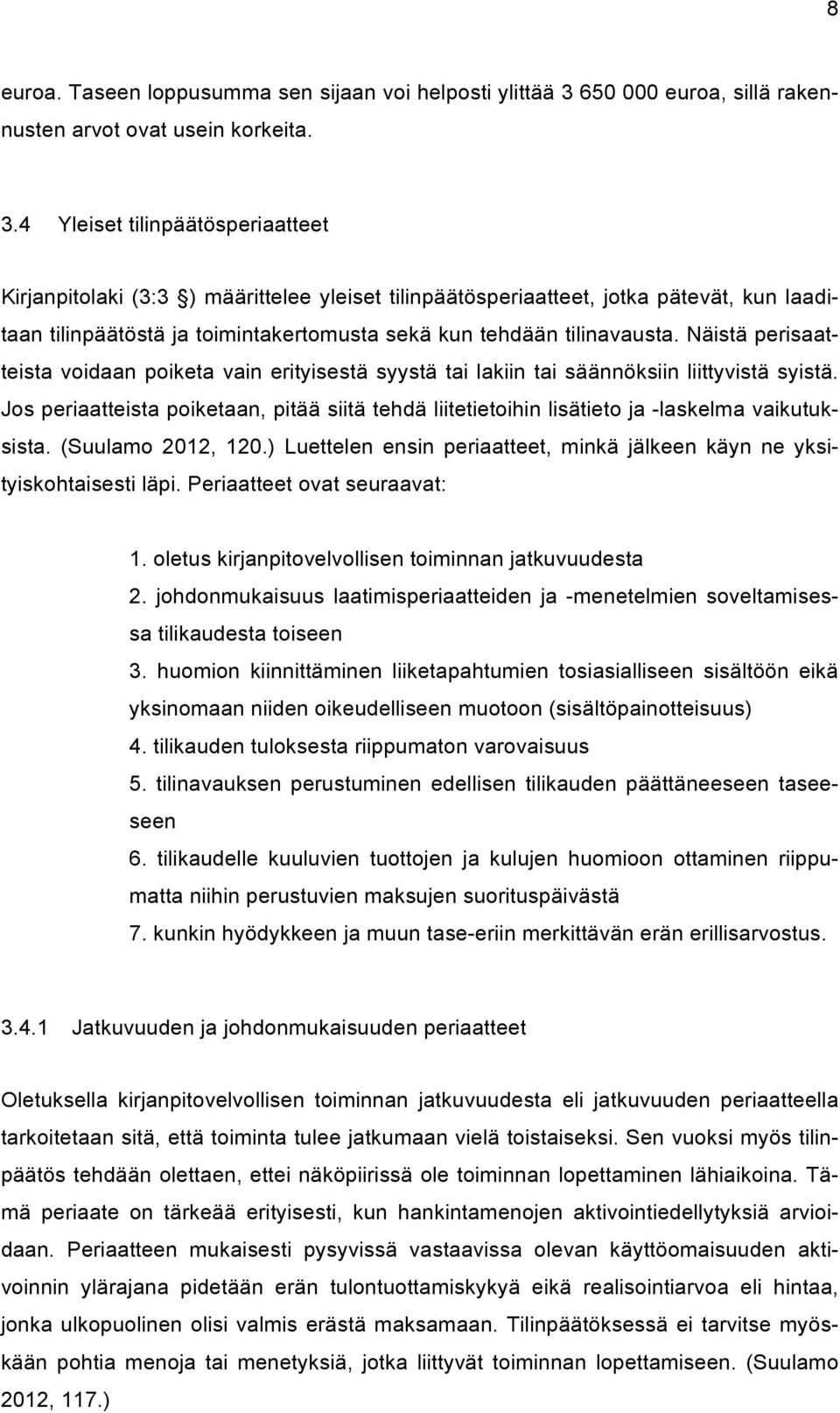 4 Yleiset tilinpäätösperiaatteet Kirjanpitolaki (3:3 ) määrittelee yleiset tilinpäätösperiaatteet, jotka pätevät, kun laaditaan tilinpäätöstä ja toimintakertomusta sekä kun tehdään tilinavausta.