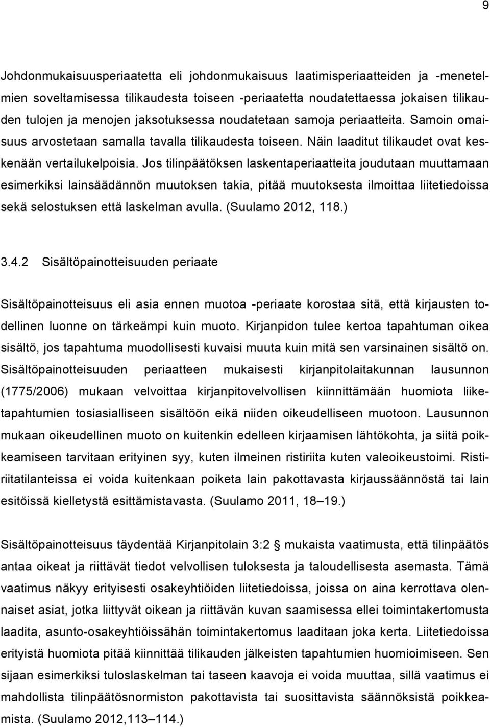 Jos tilinpäätöksen laskentaperiaatteita joudutaan muuttamaan esimerkiksi lainsäädännön muutoksen takia, pitää muutoksesta ilmoittaa liitetiedoissa sekä selostuksen että laskelman avulla.