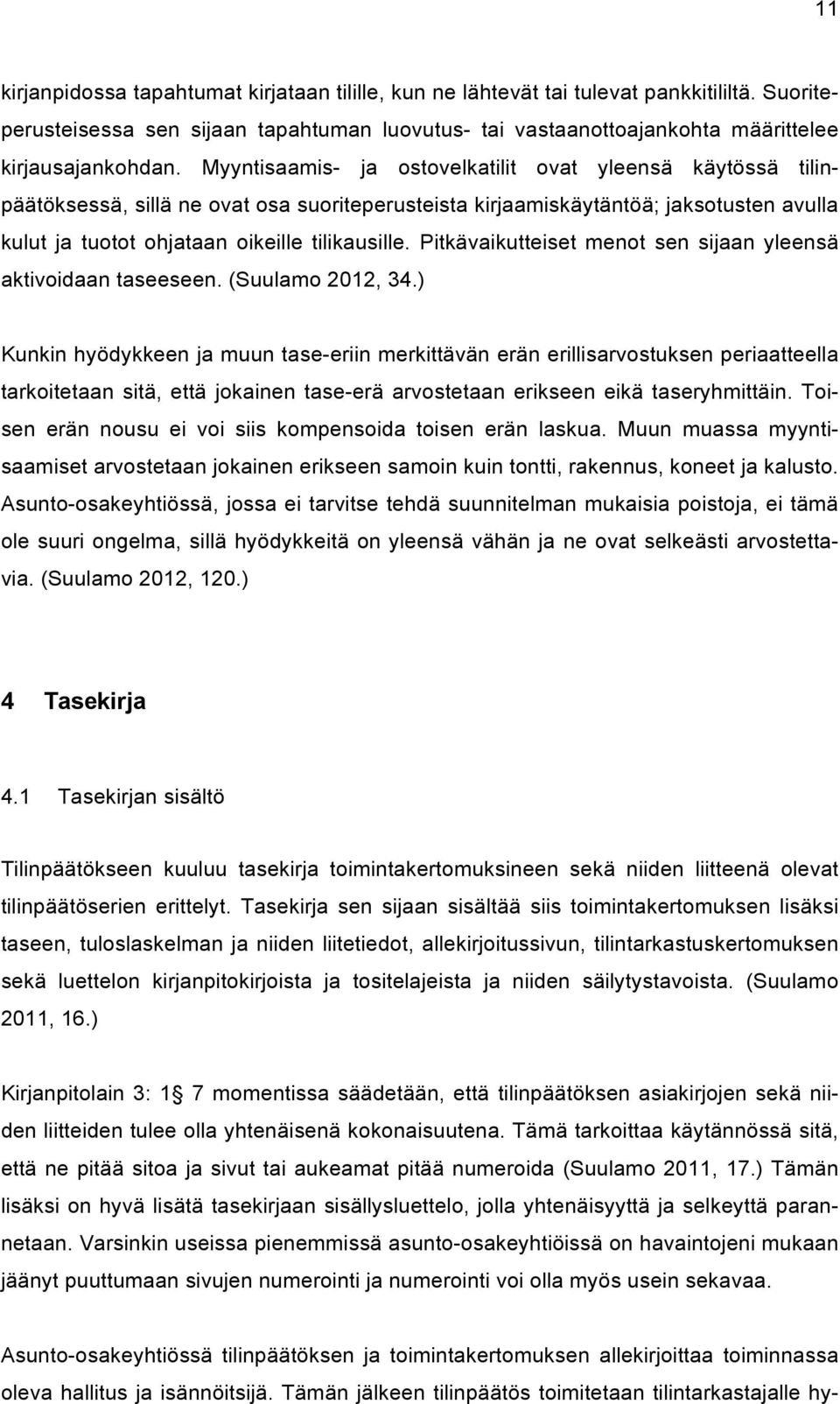 Pitkävaikutteiset menot sen sijaan yleensä aktivoidaan taseeseen. (Suulamo 2012, 34.