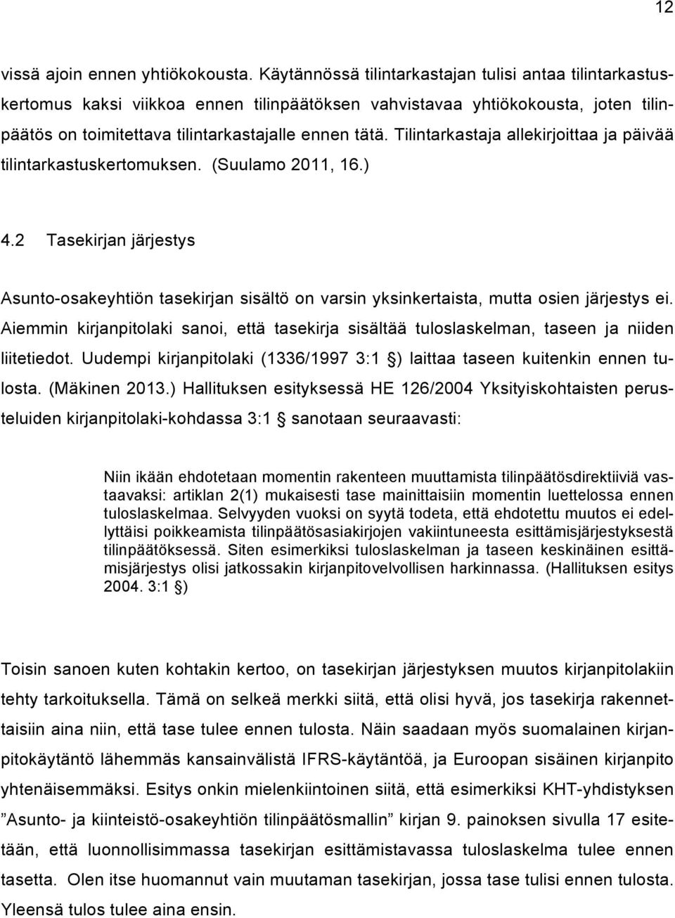 Tilintarkastaja allekirjoittaa ja päivää tilintarkastuskertomuksen. (Suulamo 2011, 16.) 4.