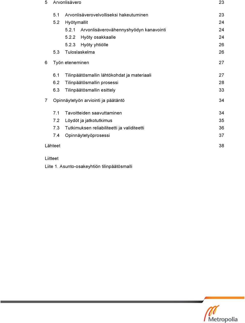 2 Tilinpäätösmallin prosessi 28 6.3 Tilinpäätösmallin esittely 33 7 Opinnäytetyön arviointi ja päätäntö 34 7.1 Tavoitteiden saavuttaminen 34 7.