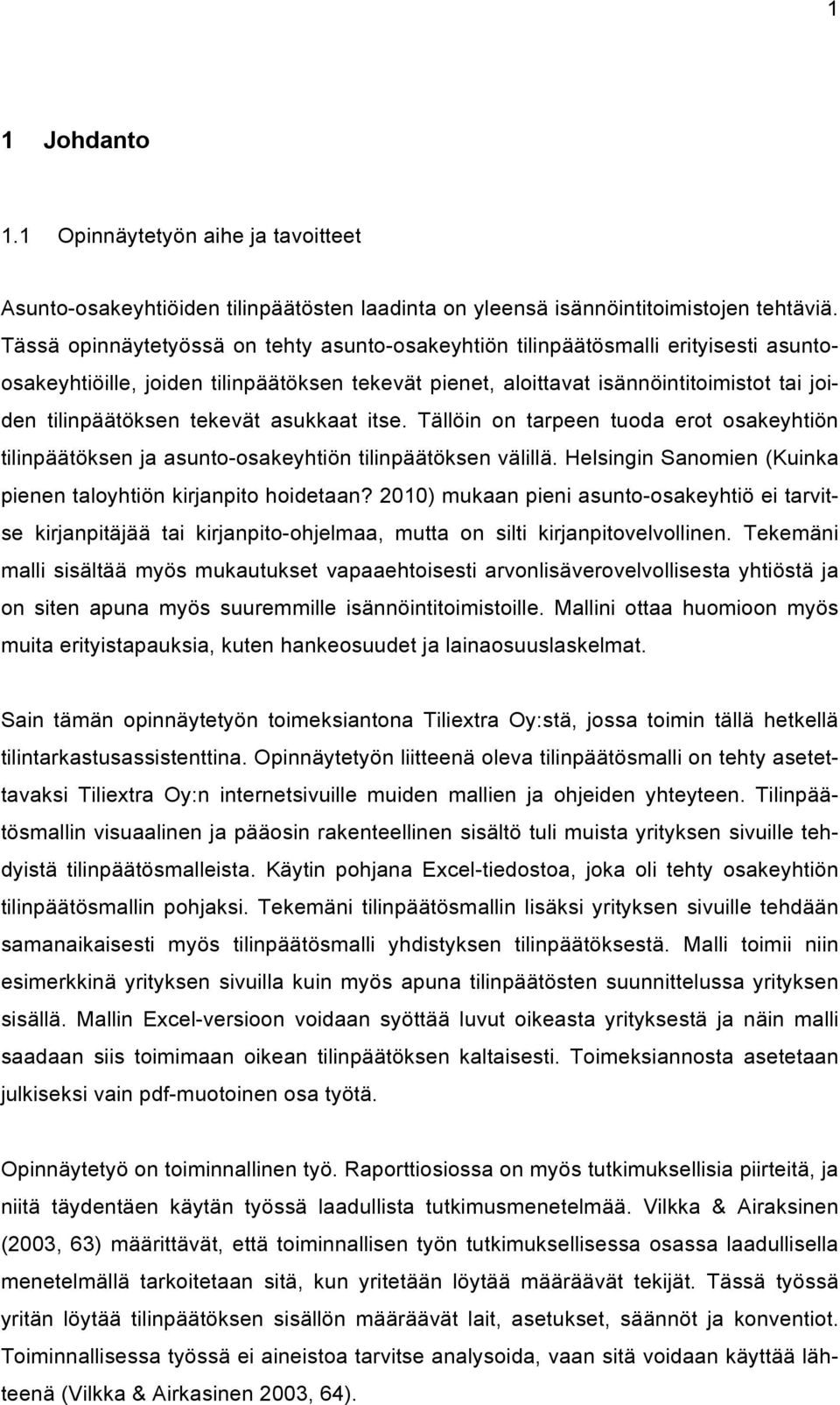 tekevät asukkaat itse. Tällöin on tarpeen tuoda erot osakeyhtiön tilinpäätöksen ja asunto-osakeyhtiön tilinpäätöksen välillä. Helsingin Sanomien (Kuinka pienen taloyhtiön kirjanpito hoidetaan?