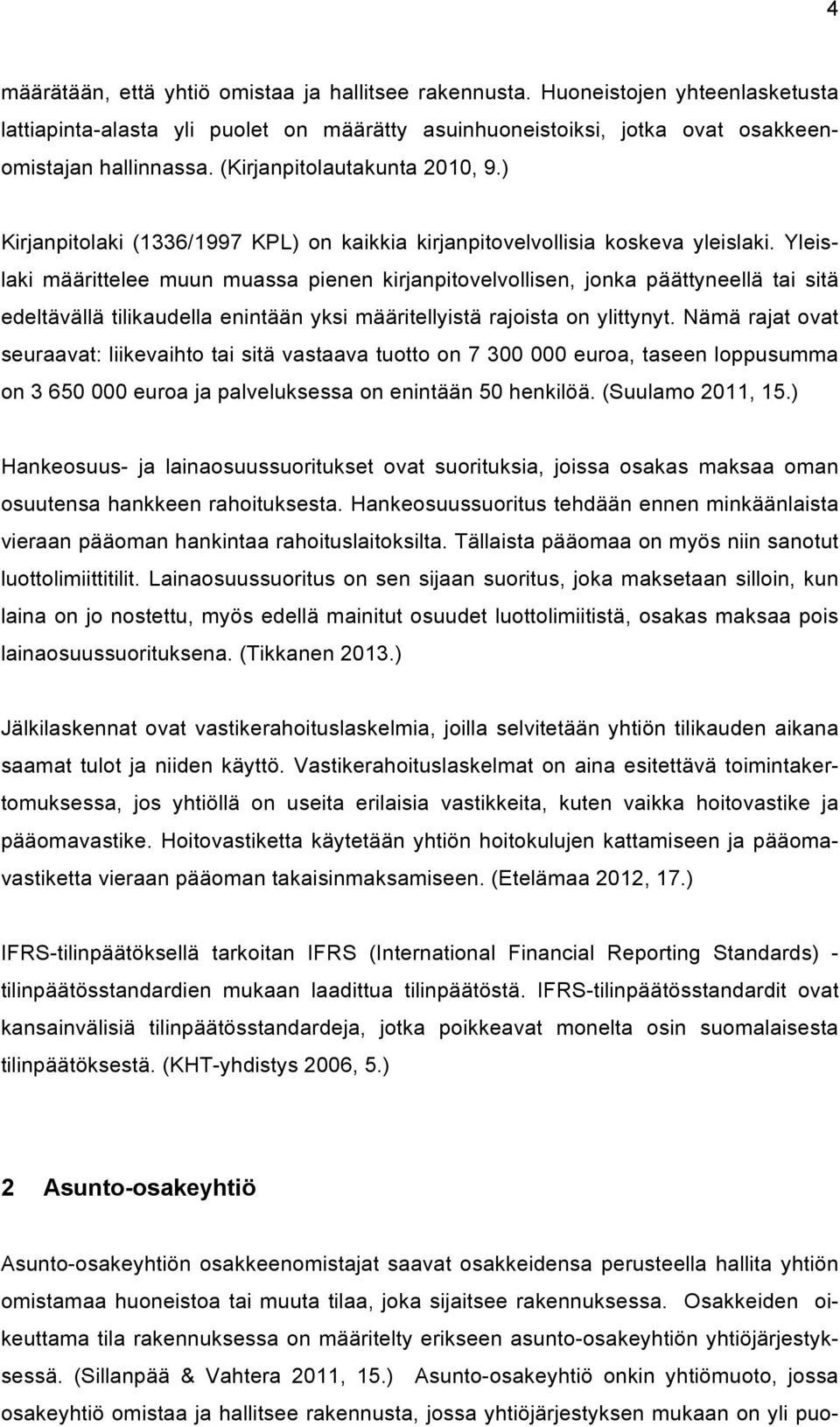 Yleislaki määrittelee muun muassa pienen kirjanpitovelvollisen, jonka päättyneellä tai sitä edeltävällä tilikaudella enintään yksi määritellyistä rajoista on ylittynyt.