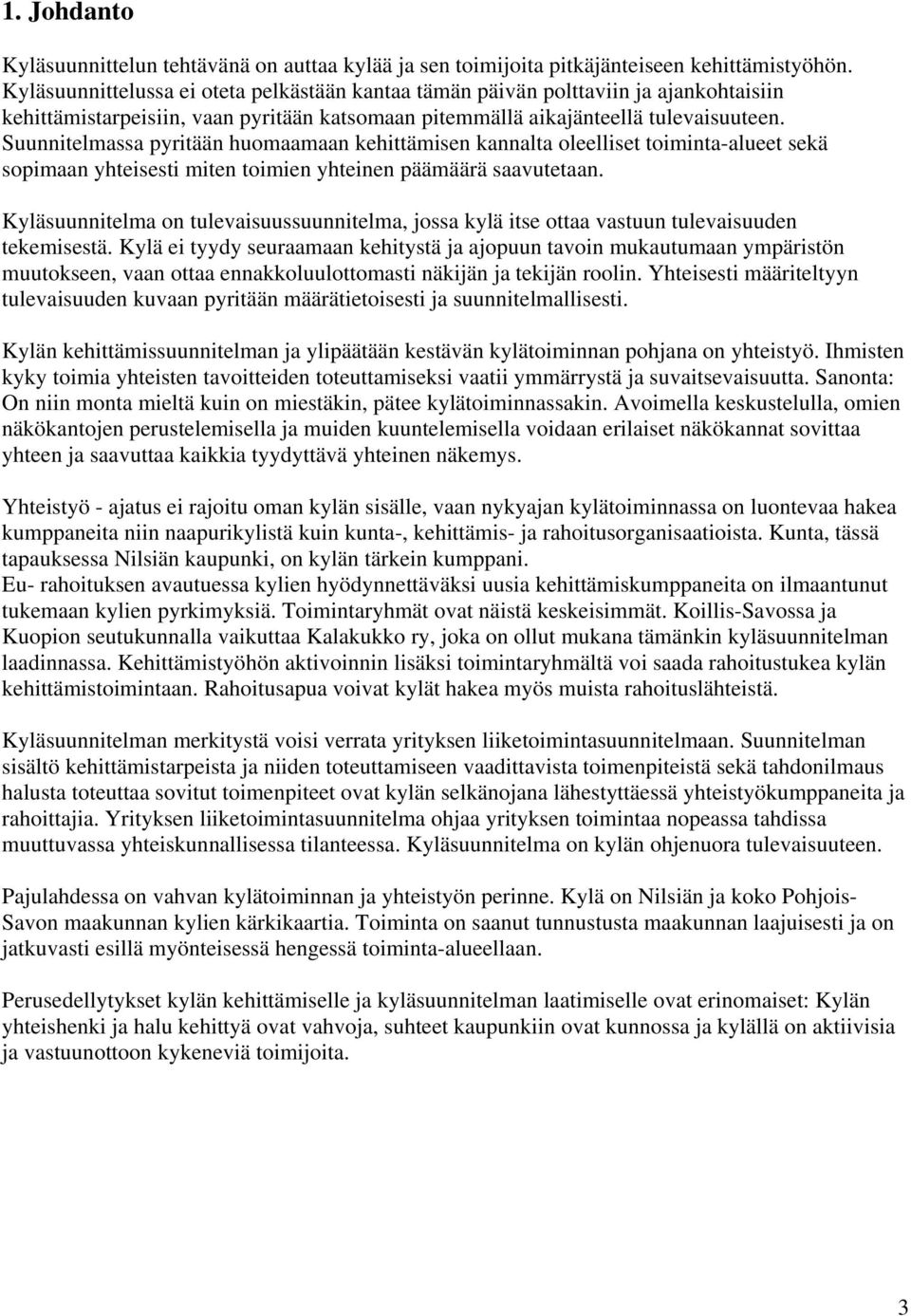 Suunnitelmassa pyritään huomaamaan kehittämisen kannalta oleelliset toiminta-alueet sekä sopimaan yhteisesti miten toimien yhteinen päämäärä saavutetaan.