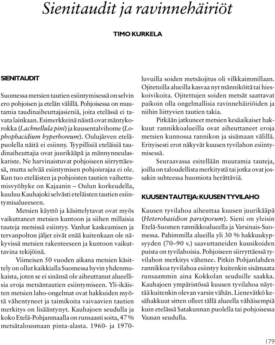 Oulujärven eteläpuolella näitä ei esiinny. Tyypillisiä eteläisiä taudinaiheuttajia ovat juurikääpä ja männynneulaskariste.