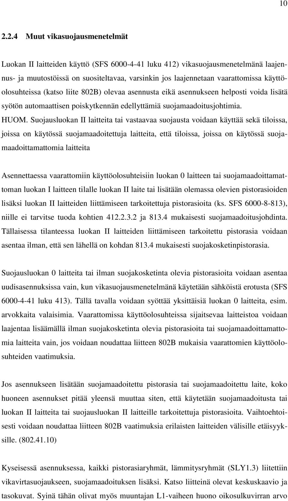 Suojausluokan II laitteita tai vastaavaa suojausta voidaan käyttää sekä tiloissa, joissa on käytössä suojamaadoitettuja laitteita, että tiloissa, joissa on käytössä suojamaadoittamattomia laitteita