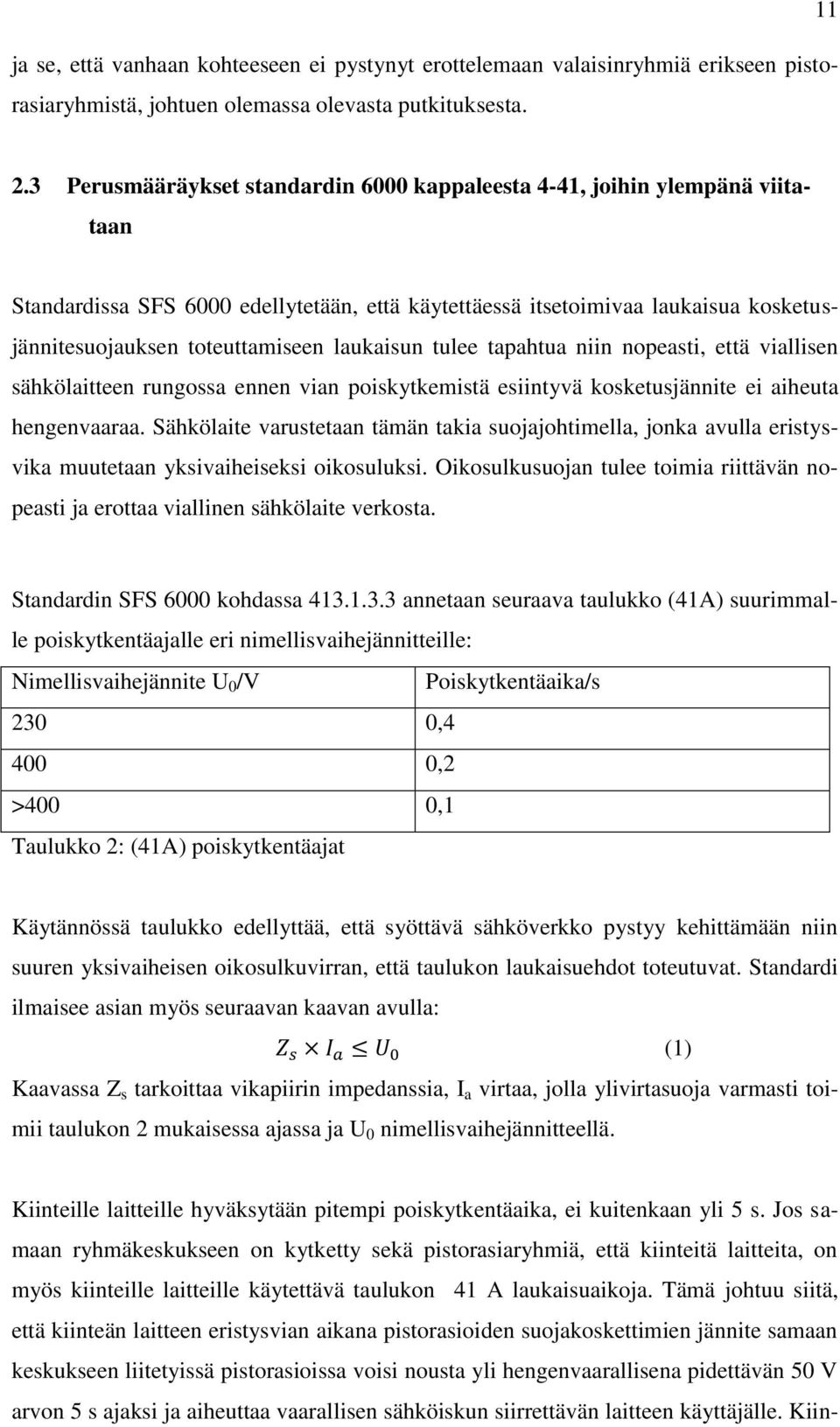 laukaisun tulee tapahtua niin nopeasti, että viallisen sähkölaitteen rungossa ennen vian poiskytkemistä esiintyvä kosketusjännite ei aiheuta hengenvaaraa.