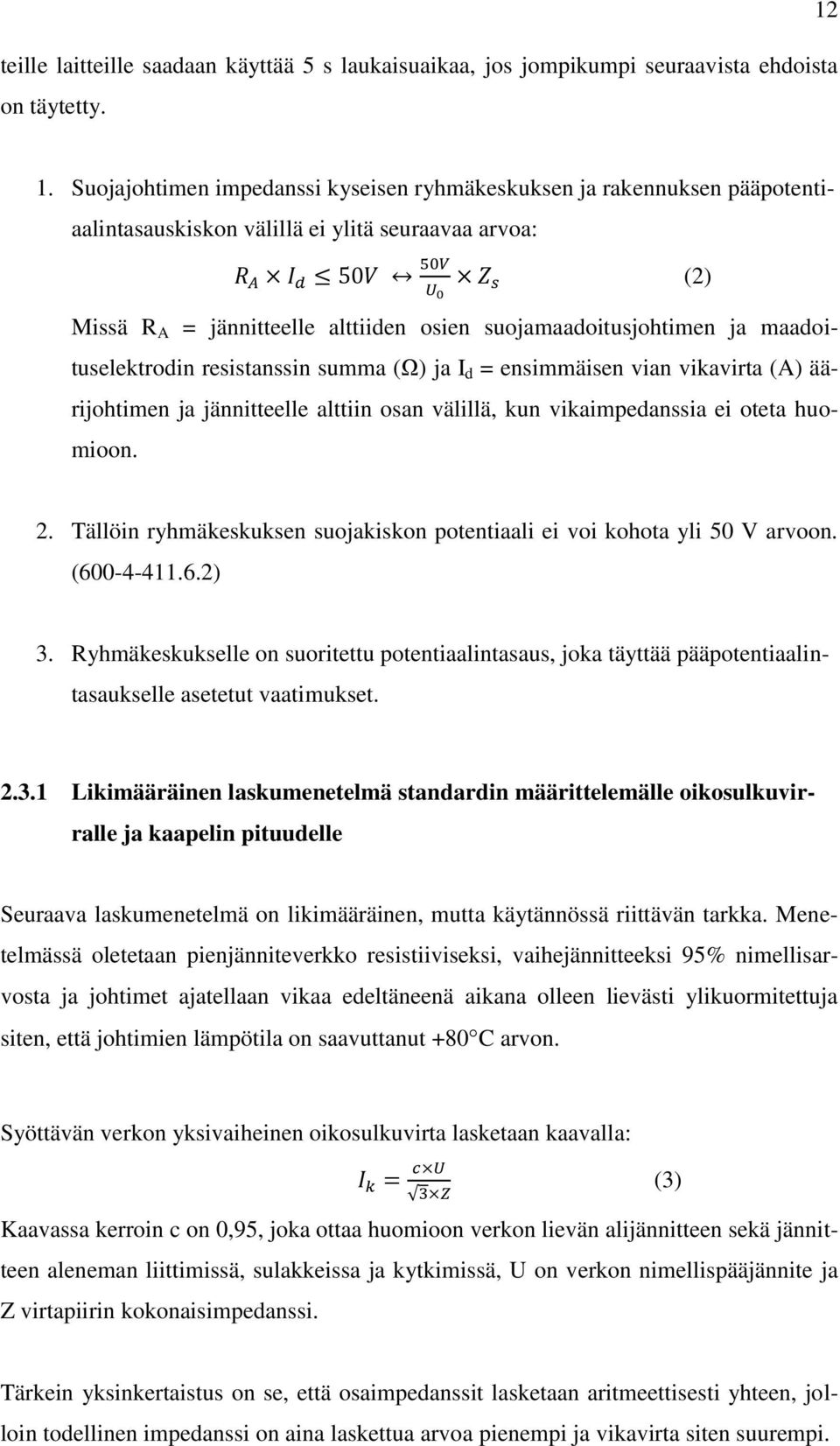 maadoituselektrodin resistanssin summa (Ω) ja I d = ensimmäisen vian vikavirta (A) äärijohtimen ja jännitteelle alttiin osan välillä, kun vikaimpedanssia ei oteta huomioon. 2.