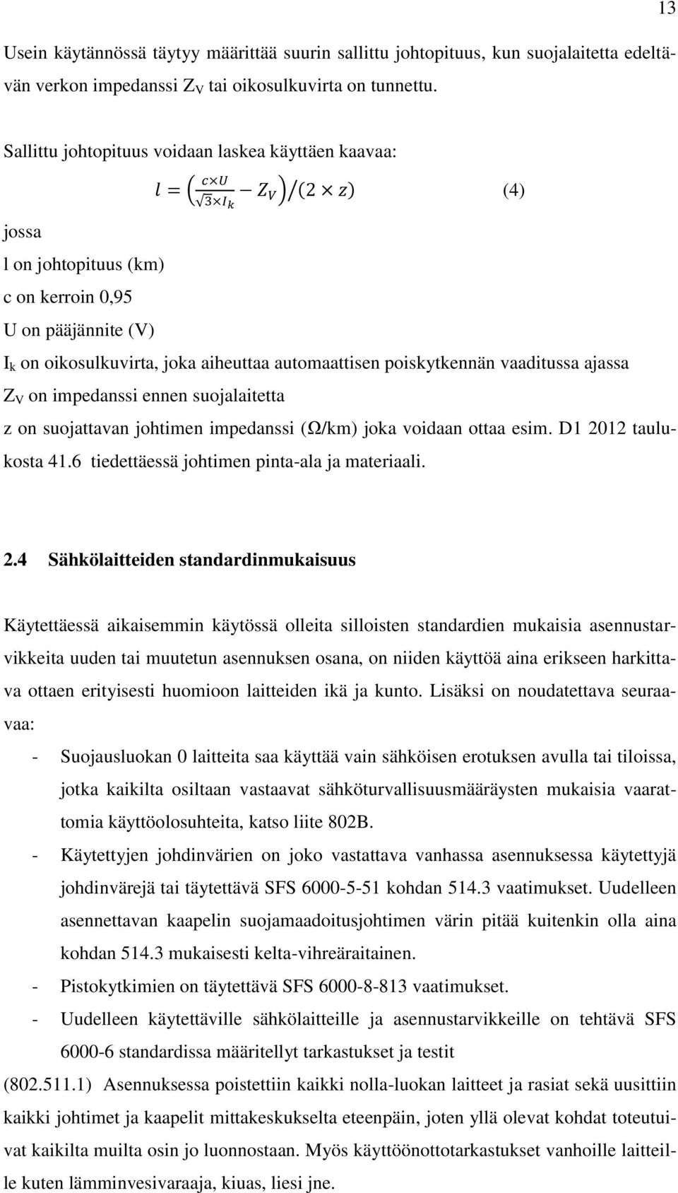 vaaditussa ajassa Z V on impedanssi ennen suojalaitetta z on suojattavan johtimen impedanssi (Ω/km) joka voidaan ottaa esim. D1 20