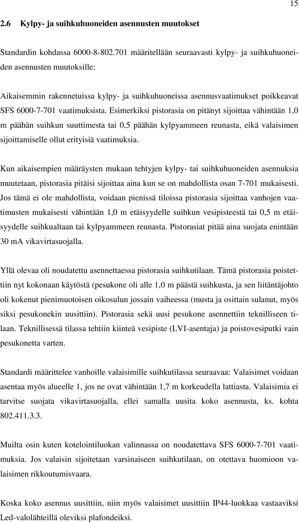 Esimerkiksi pistorasia on pitänyt sijoittaa vähintään 1,0 m päähän suihkun suuttimesta tai 0,5 päähän kylpyammeen reunasta, eikä valaisimen sijoittamiselle ollut erityisiä vaatimuksia.