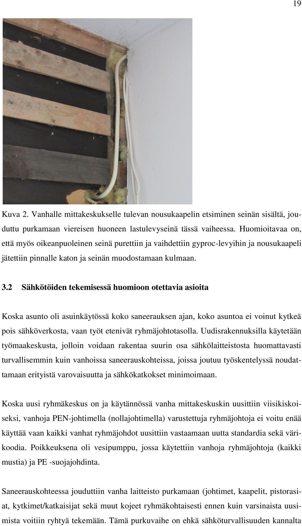 2 Sähkötöiden tekemisessä huomioon otettavia asioita Koska asunto oli asuinkäytössä koko saneerauksen ajan, koko asuntoa ei voinut kytkeä pois sähköverkosta, vaan työt etenivät ryhmäjohtotasolla.