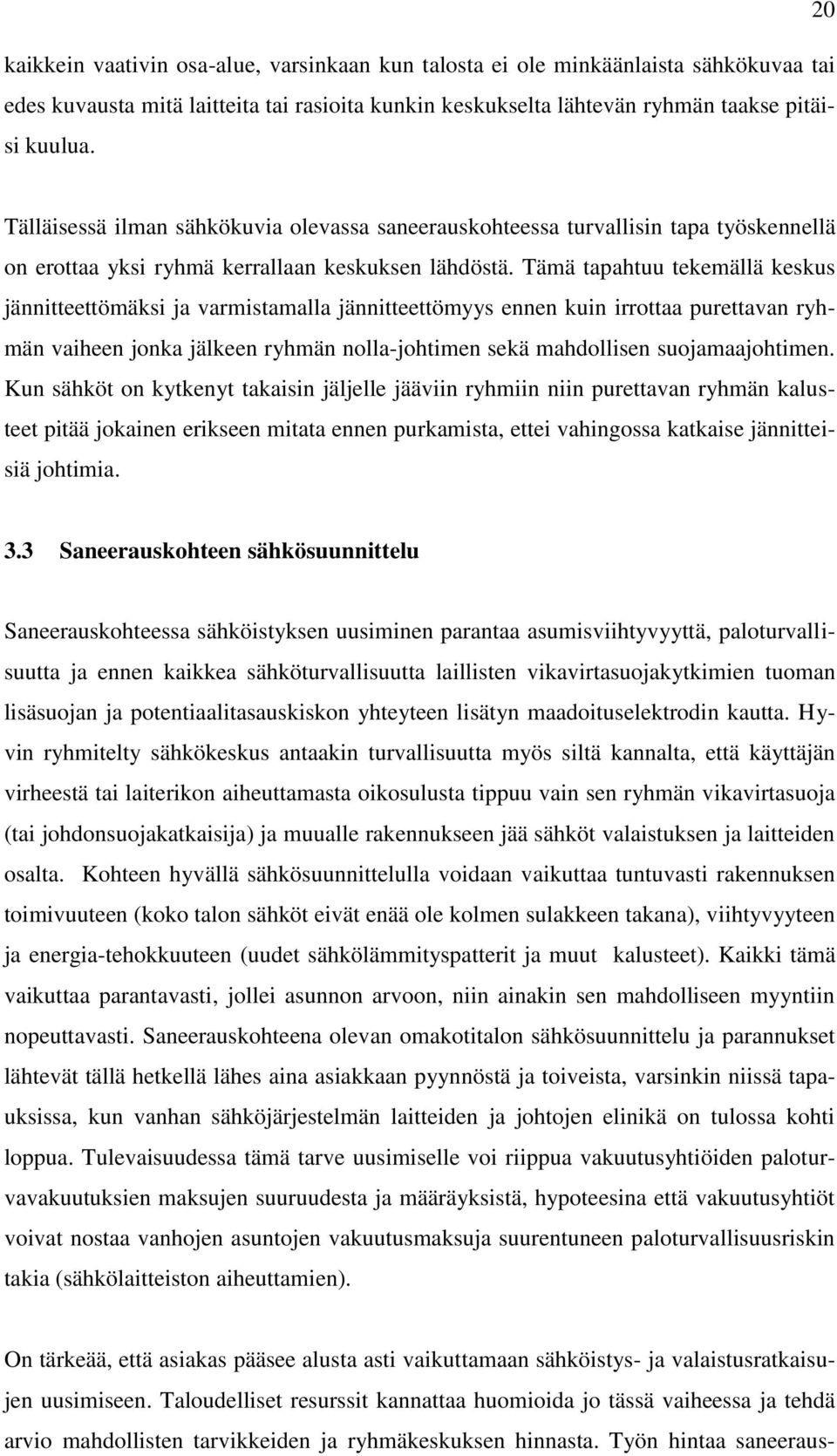 Tämä tapahtuu tekemällä keskus jännitteettömäksi ja varmistamalla jännitteettömyys ennen kuin irrottaa purettavan ryhmän vaiheen jonka jälkeen ryhmän nolla-johtimen sekä mahdollisen suojamaajohtimen.