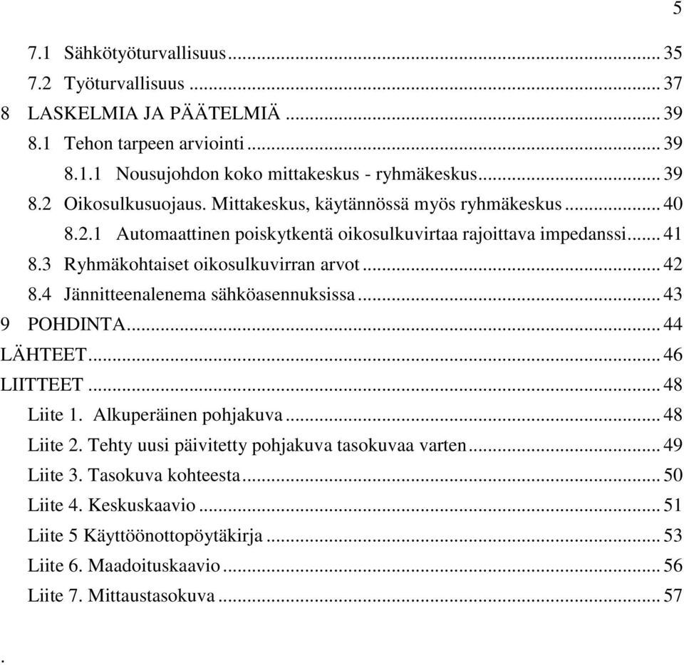 4 Jännitteenalenema sähköasennuksissa... 43 9 POHDINTA... 44 LÄHTEET... 46 LIITTEET... 48 Liite 1. Alkuperäinen pohjakuva... 48 Liite 2.