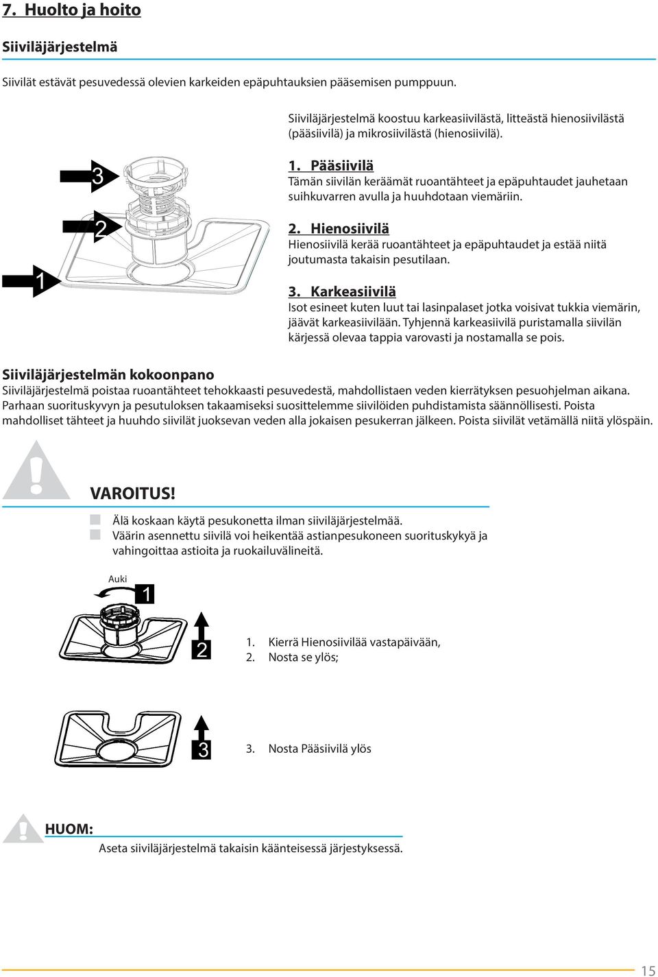 Pääsiivilä Tämän siivilän keräämät ruoantähteet ja epäpuhtaudet jauhetaan suihkuvarren avulla ja huuhdotaan viemäriin. 2.