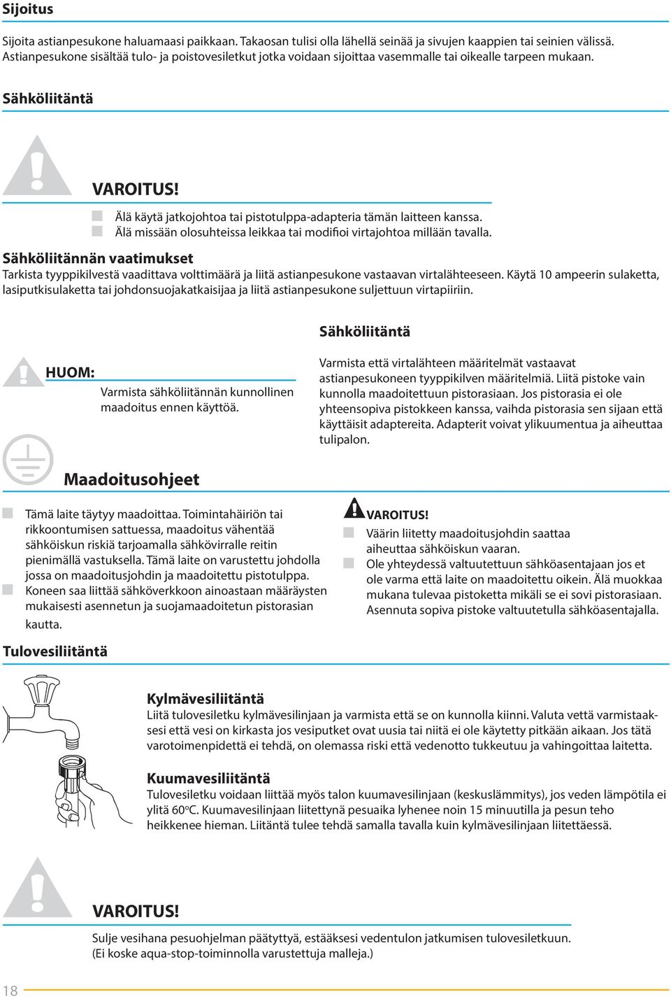 Älä käytä jatkojohtoa tai pistotulppa-adapteria tämän laitteen kanssa. Älä missään olosuhteissa leikkaa tai modifioi virtajohtoa millään tavalla.