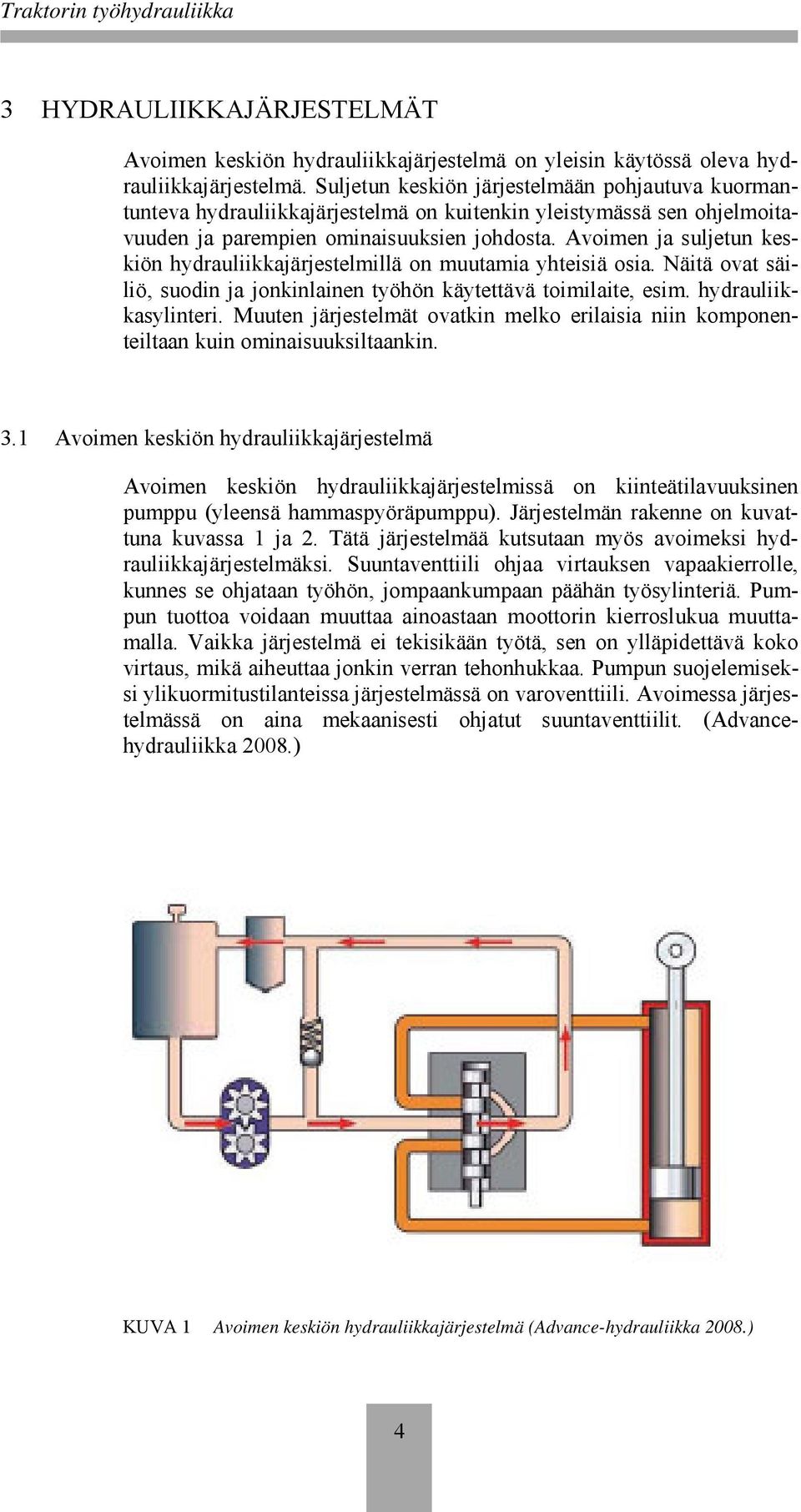 Avoimen ja suljetun keskiön hydrauliikkajärjestelmillä on muutamia yhteisiä osia. Näitä ovat säiliö, suodin ja jonkinlainen työhön käytettävä toimilaite, esim. hydrauliikkasylinteri.