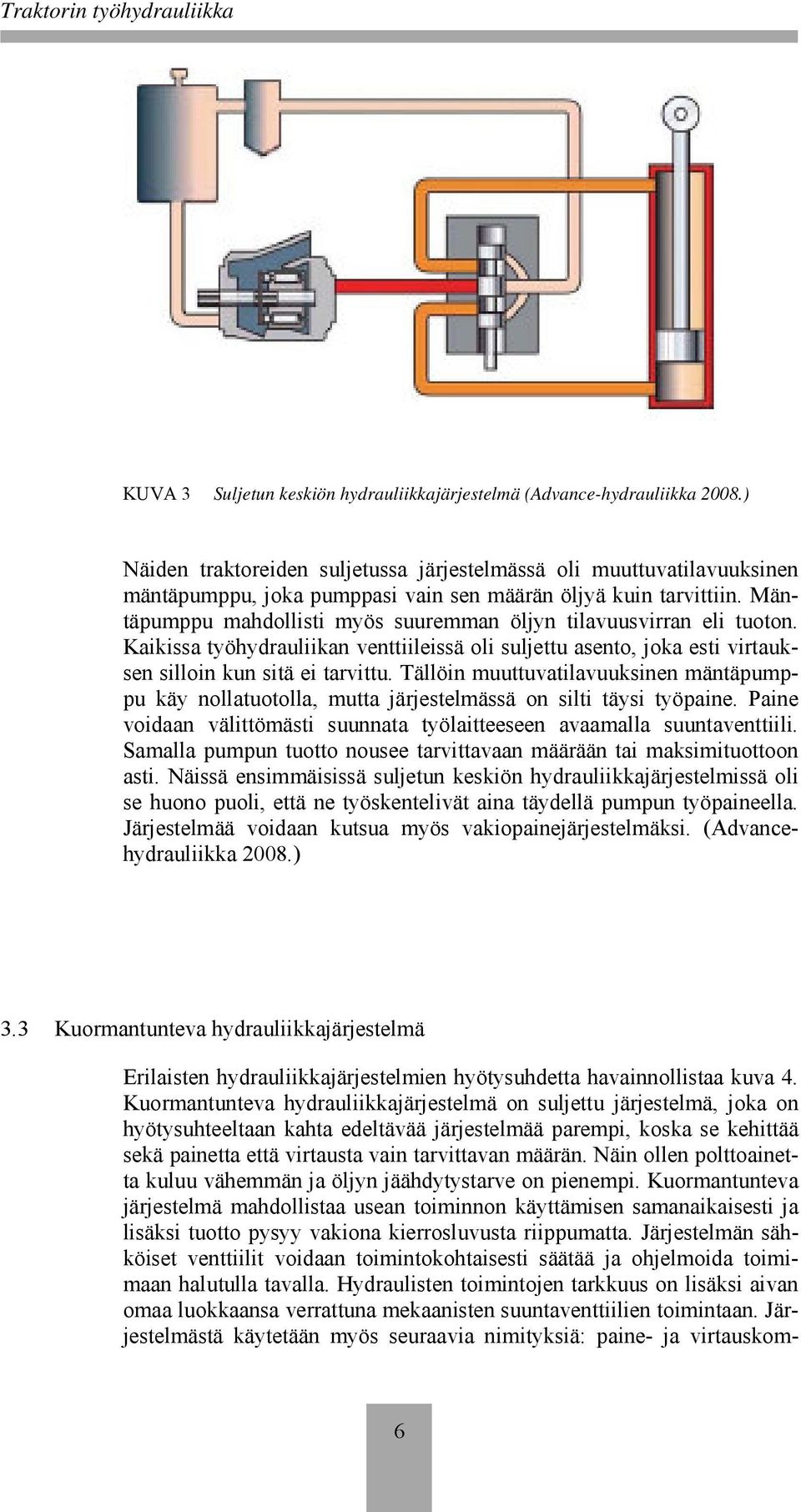 Mäntäpumppu mahdollisti myös suuremman öljyn tilavuusvirran eli tuoton. Kaikissa työhydrauliikan venttiileissä oli suljettu asento, joka esti virtauksen silloin kun sitä ei tarvittu.