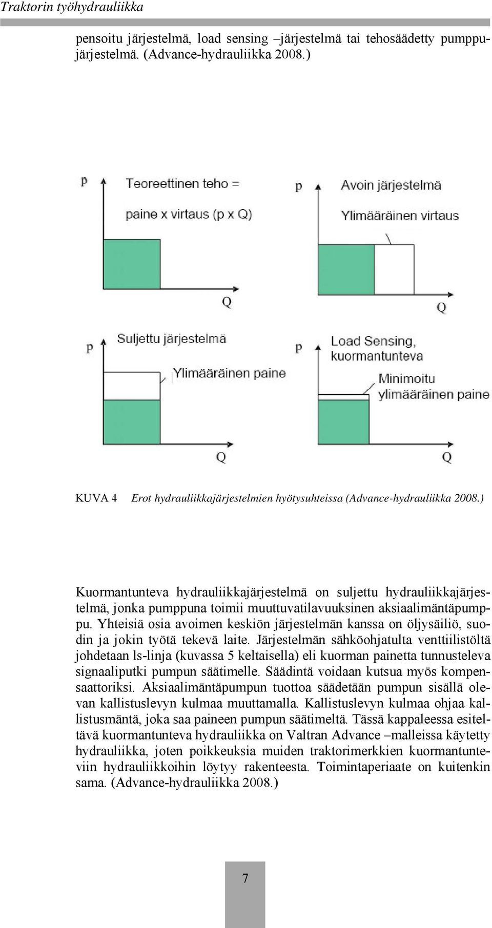 Yhteisiä osia avoimen keskiön järjestelmän kanssa on öljysäiliö, suodin ja jokin työtä tekevä laite.