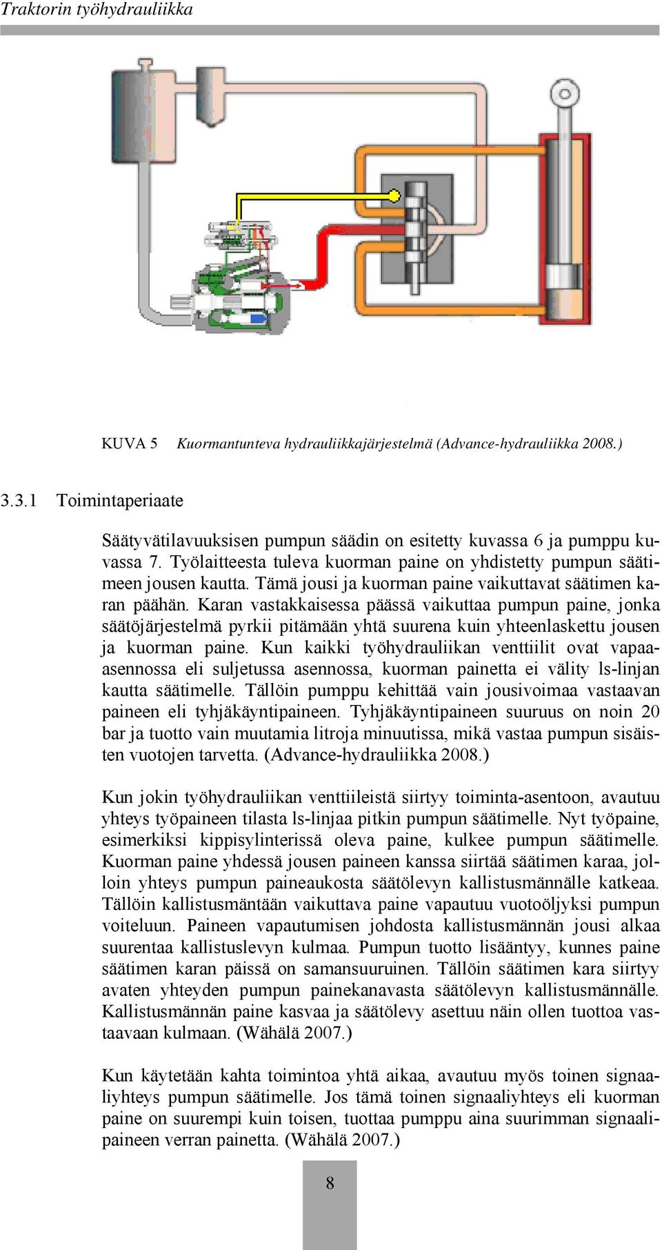 Karan vastakkaisessa päässä vaikuttaa pumpun paine, jonka säätöjärjestelmä pyrkii pitämään yhtä suurena kuin yhteenlaskettu jousen ja kuorman paine.