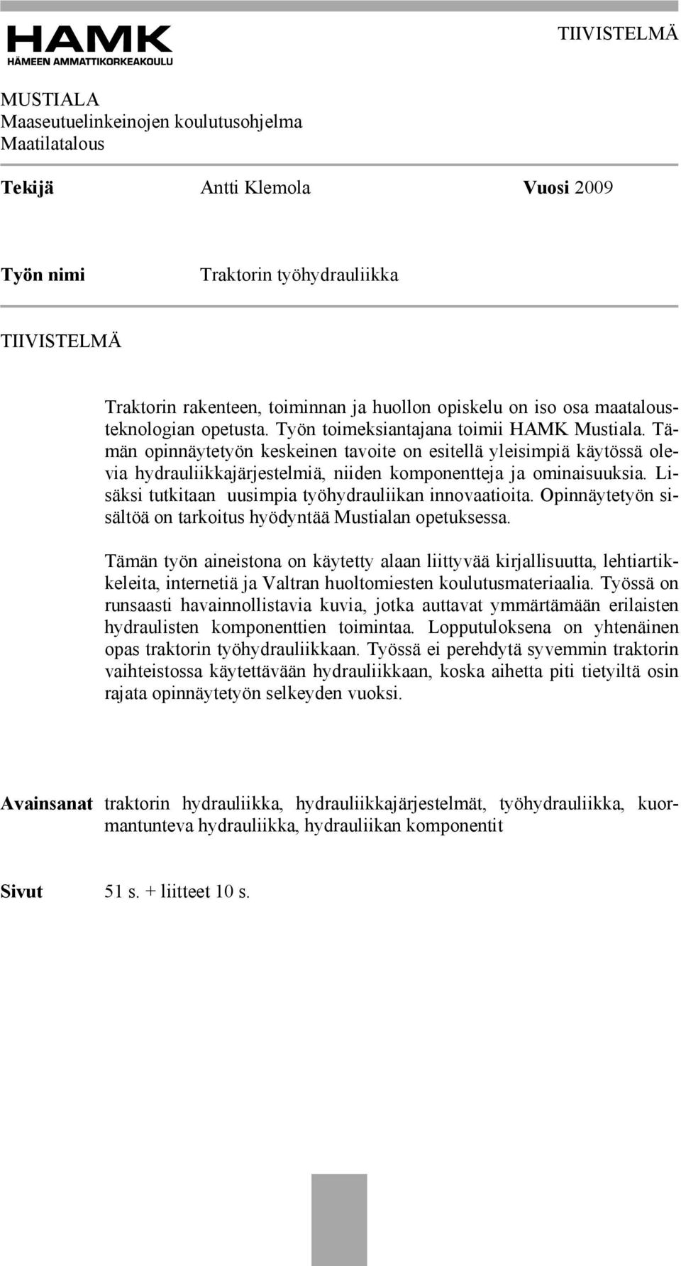 Tämän opinnäytetyön keskeinen tavoite on esitellä yleisimpiä käytössä olevia hydrauliikkajärjestelmiä, niiden komponentteja ja ominaisuuksia. Lisäksi tutkitaan uusimpia työhydrauliikan innovaatioita.