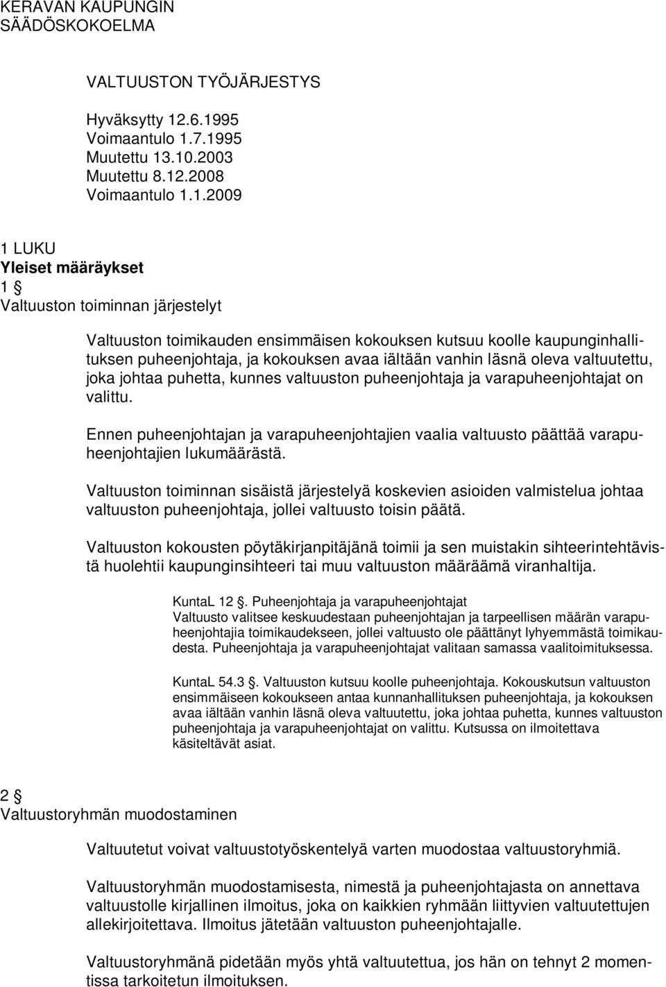 kutsuu koolle kaupunginhallituksen puheenjohtaja, ja kokouksen avaa iältään vanhin läsnä oleva valtuutettu, joka johtaa puhetta, kunnes valtuuston puheenjohtaja ja varapuheenjohtajat on valittu.