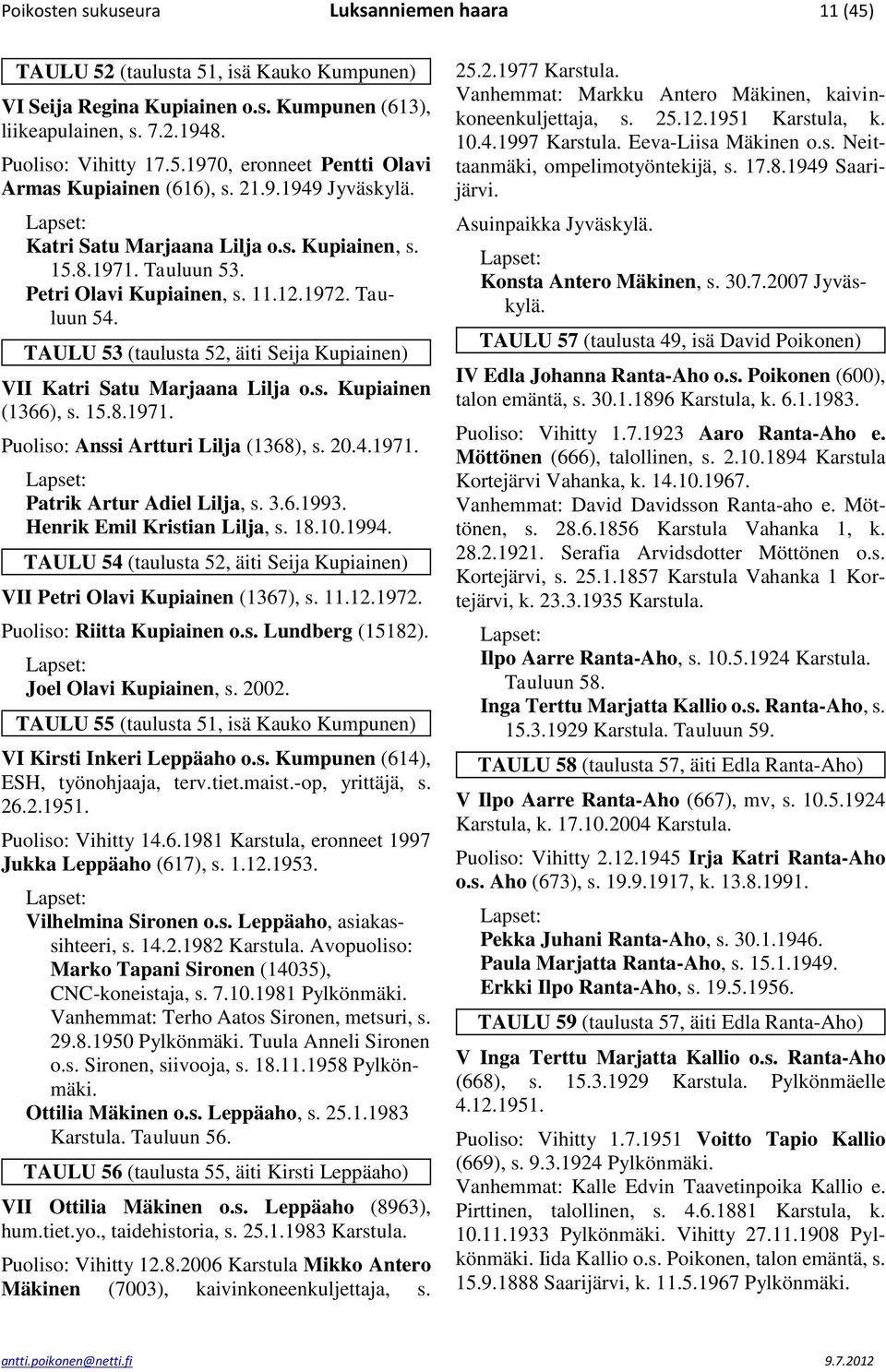 TAULU 53 (taulusta 52, äiti Seija Kupiainen) VII Katri Satu Marjaana Lilja o.s. Kupiainen (1366), s. 15.8.1971. Puoliso: Anssi Artturi Lilja (1368), s. 20.4.1971. Patrik Artur Adiel Lilja, s. 3.6.1993.