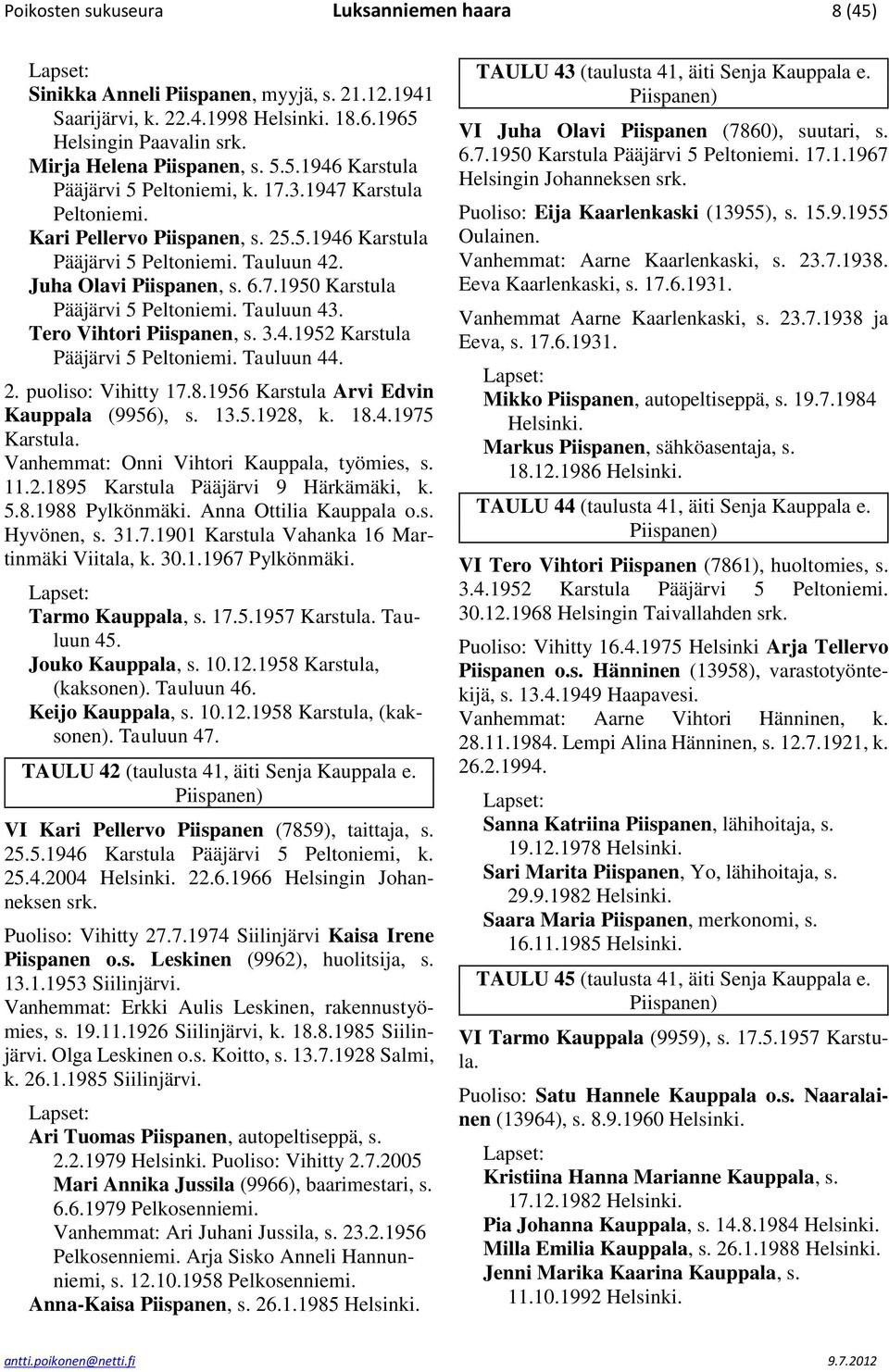 Tero Vihtori Piispanen, s. 3.4.1952 Karstula Pääjärvi 5 Peltoniemi. Tauluun 44. 2. puoliso: Vihitty 17.8.1956 Karstula Arvi Edvin Kauppala (9956), s. 13.5.1928, k. 18.4.1975 Vanhemmat: Onni Vihtori Kauppala, työmies, s.