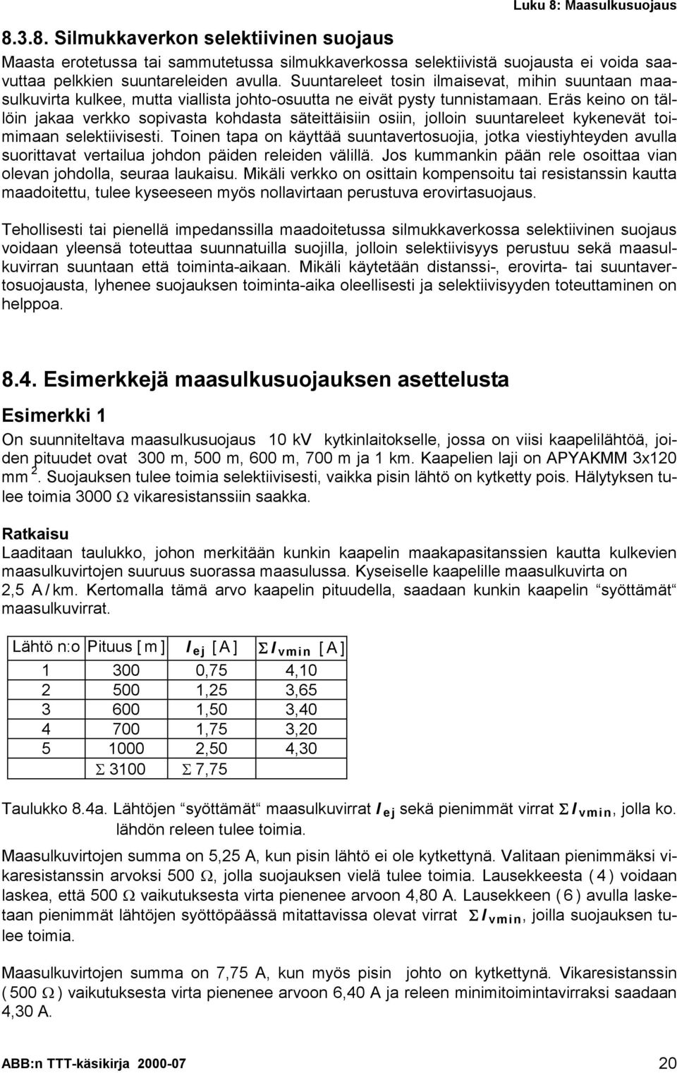 Eräs keino on tällöin jakaa verkko sopivasta kohdasta säteittäisiin osiin, jolloin suuntareleet kykenevät toimimaan selektiivisesti.